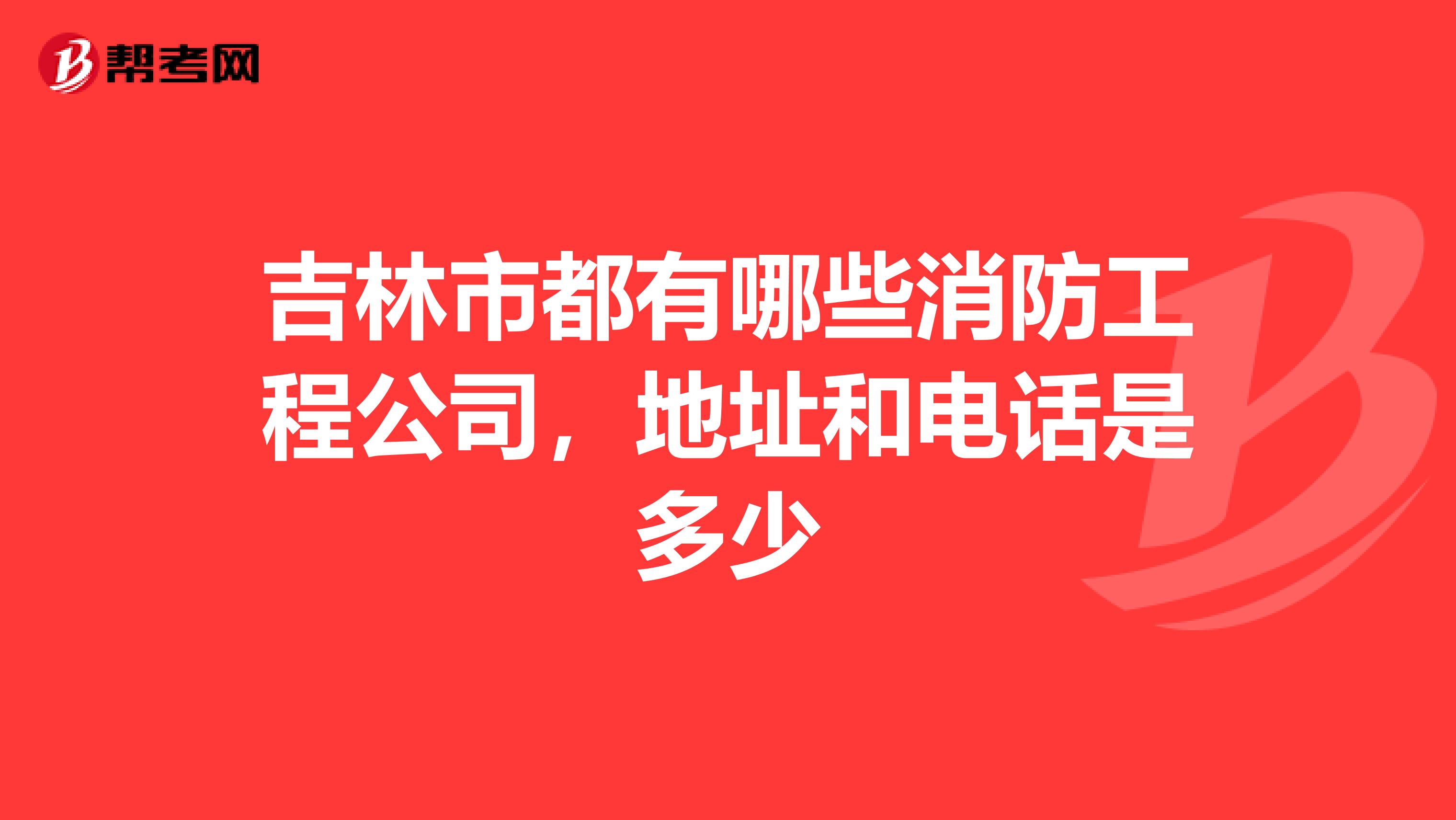 吉林市都有哪些消防工程公司,地址和电话是多少