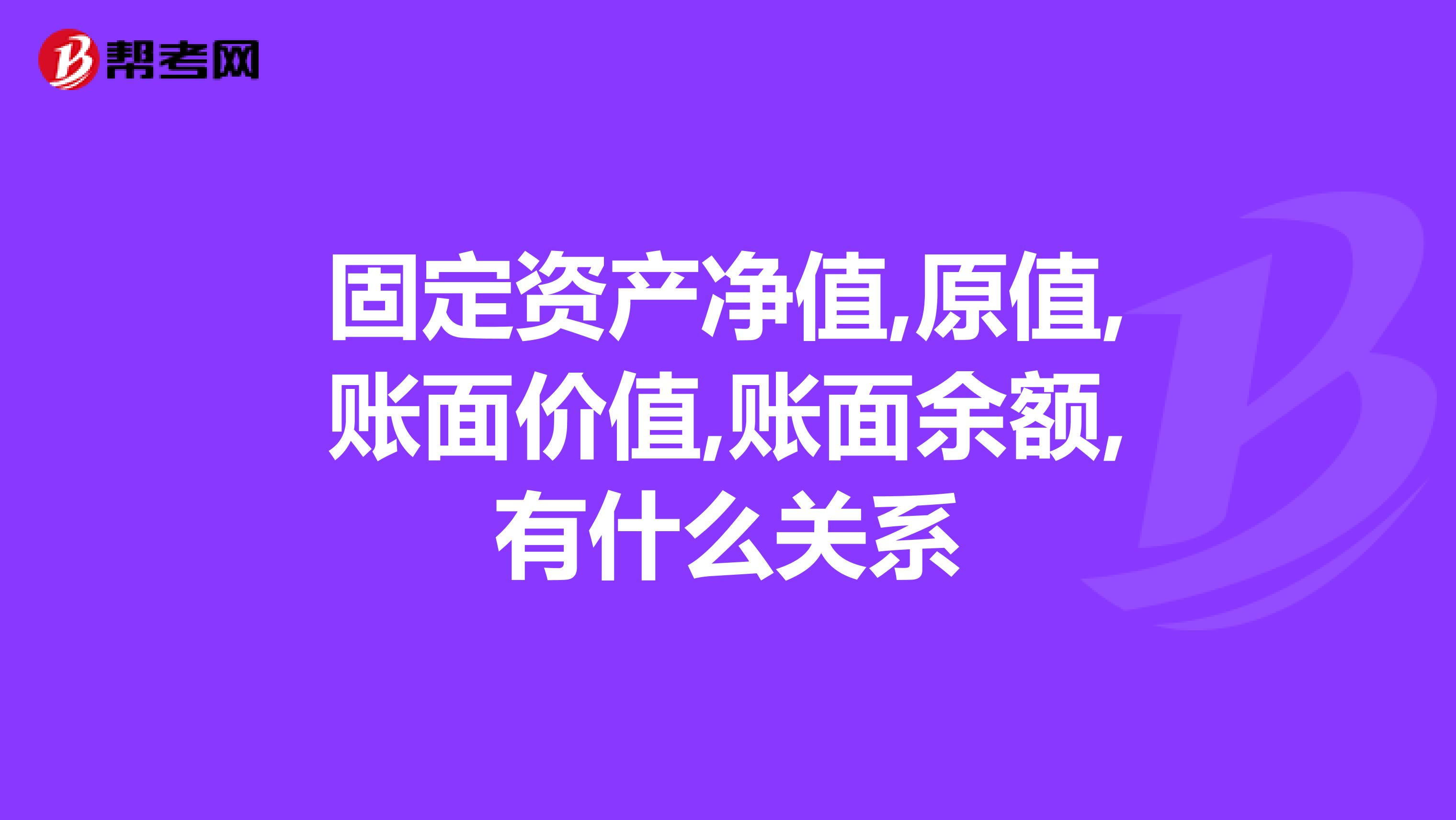 固定资产净值,原值,账面价值,账面余额,有什么关系