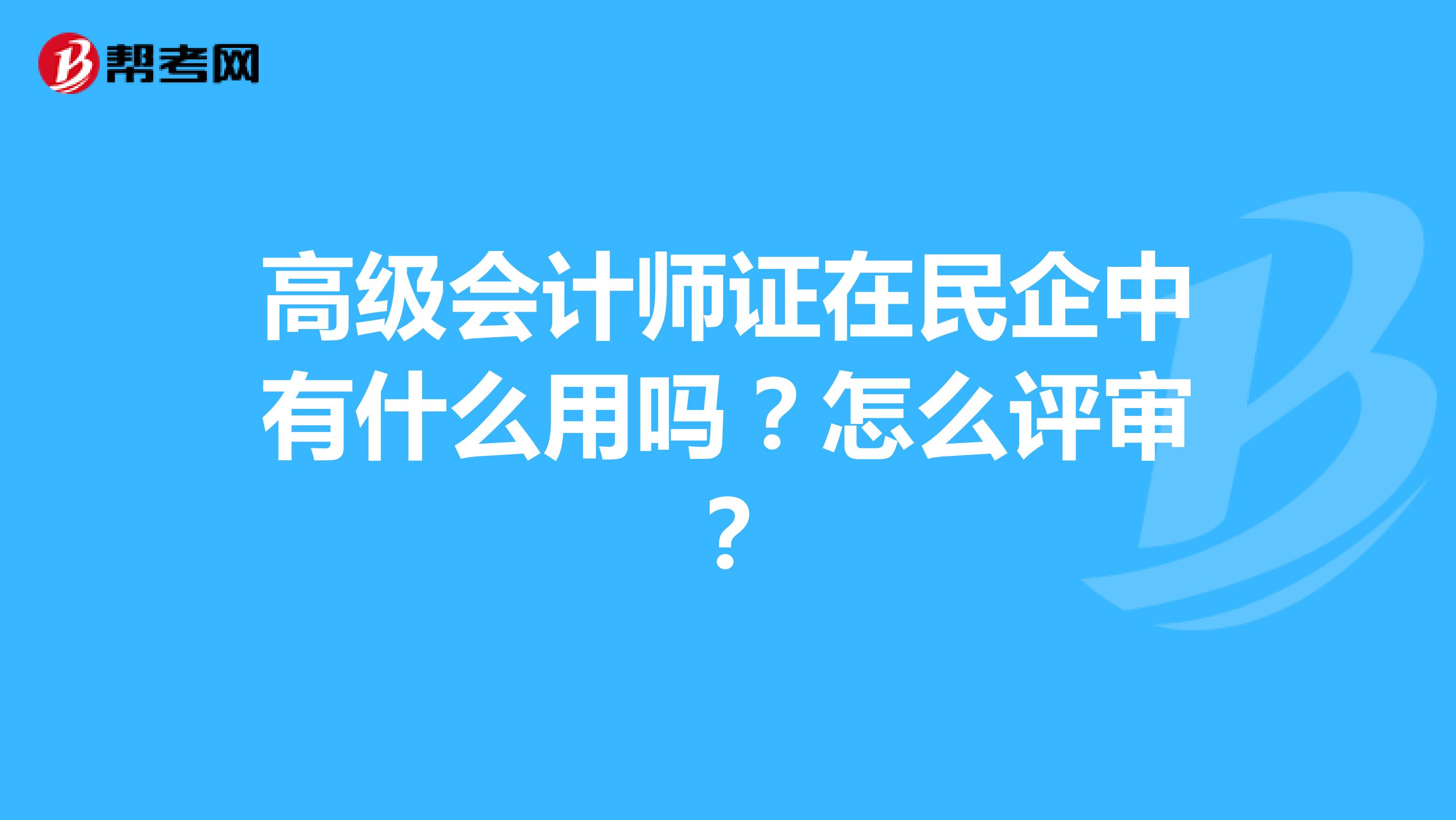 高级会计师证在民企中有什么用吗?怎么评审?