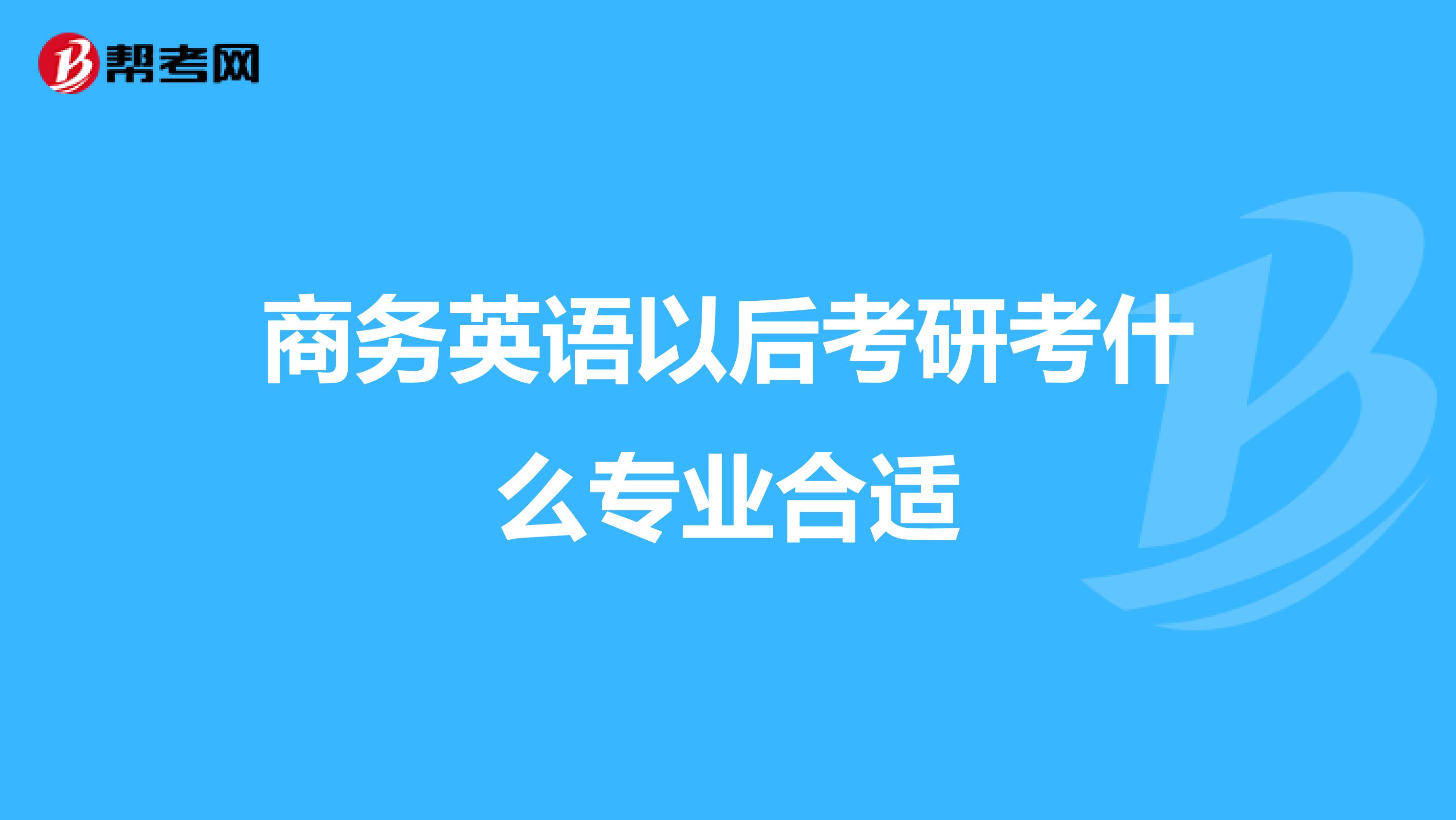 商务英语以后考研考什么专业合适
