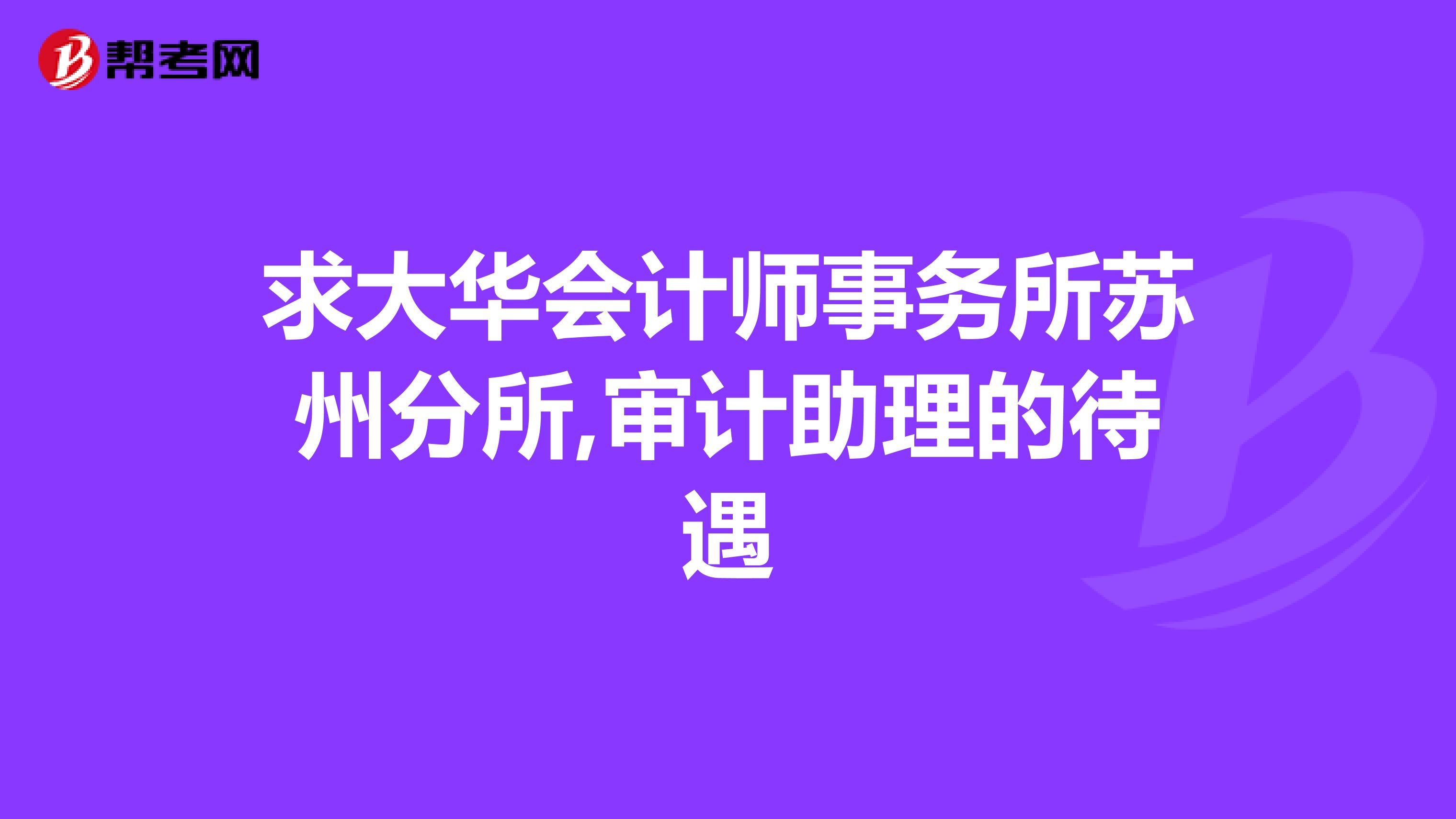 求大华会计师事务所苏州分所,审计助理的待遇