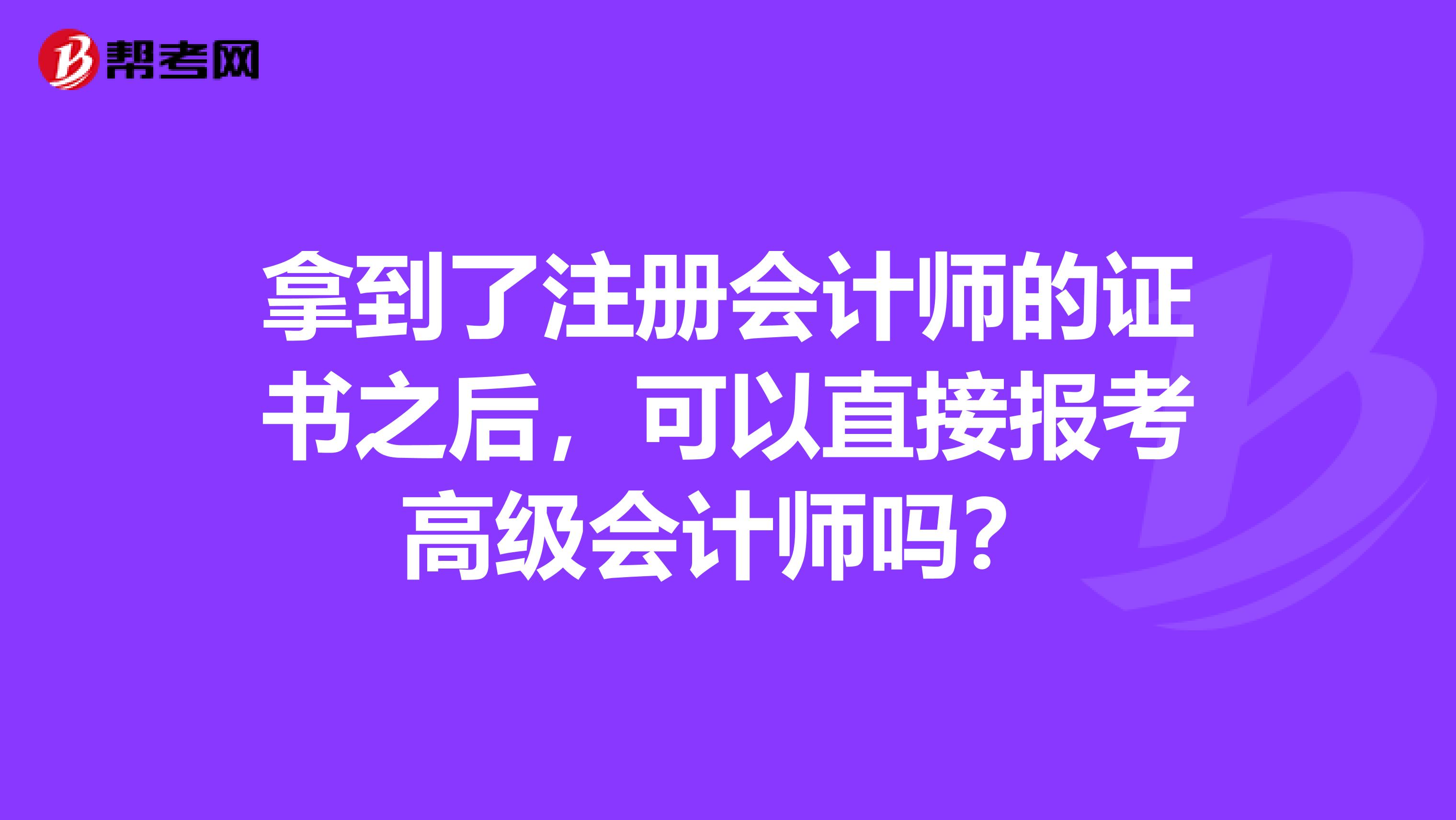 拿到了注冊會計(jì)師的證書之后，可以直接報(bào)考高級會計(jì)師嗎？