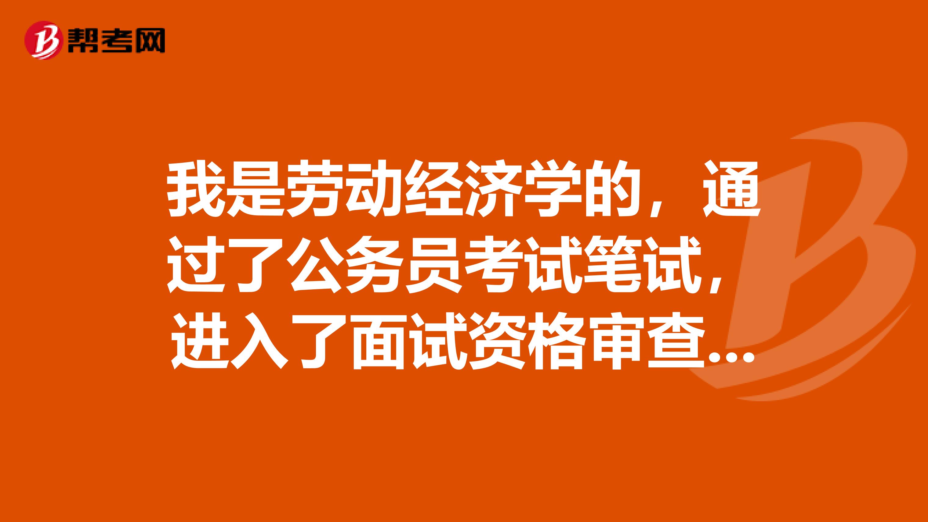 我是劳动经济学的,通过了公务员考试笔试,进入了面试资格审查,但是学历是成人教育专科