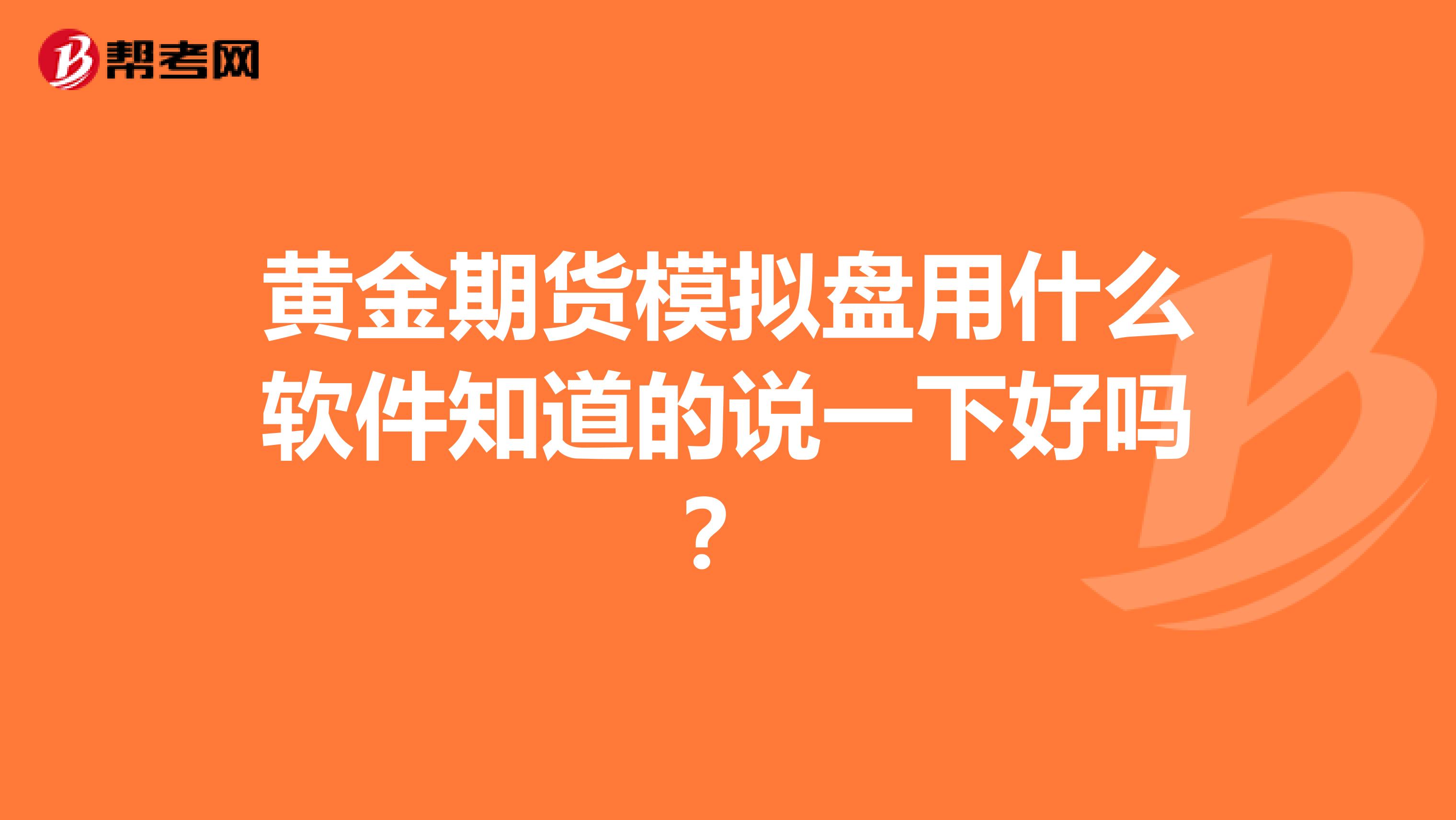 黃金期貨模擬盤用什么軟件知道的說(shuō)一下好嗎？