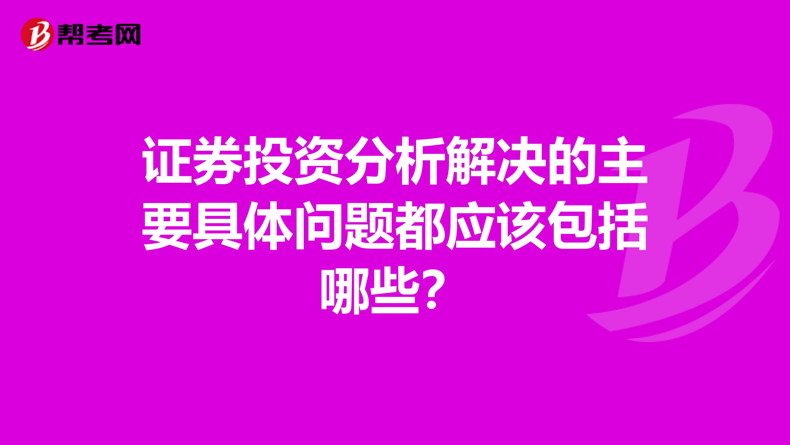 證券投資分析解決的主要具體問題都應該包括哪些？