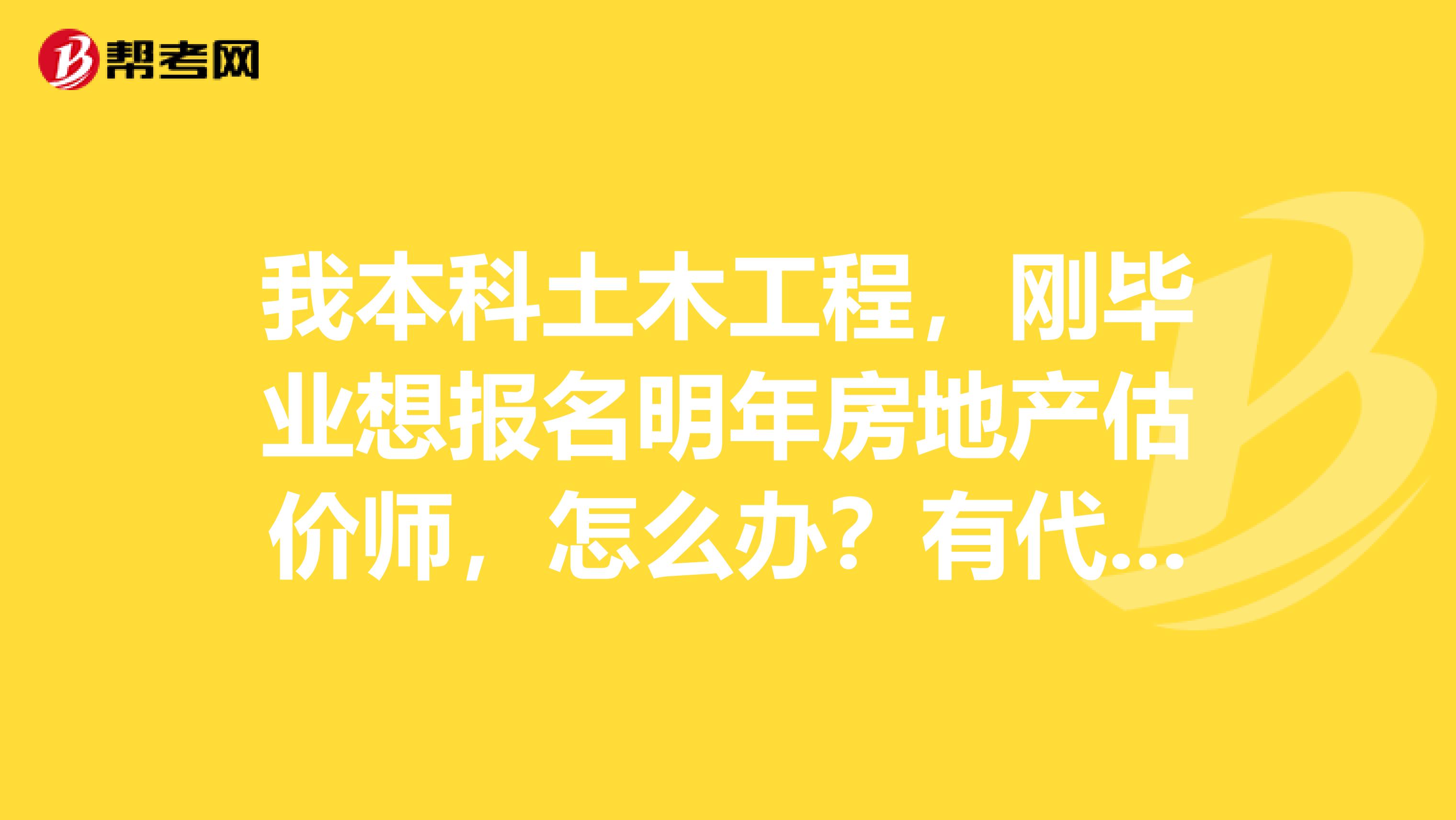 我本科土木工程，刚毕业想报名明年房地产估价师，怎么办？有代理报名的吗？