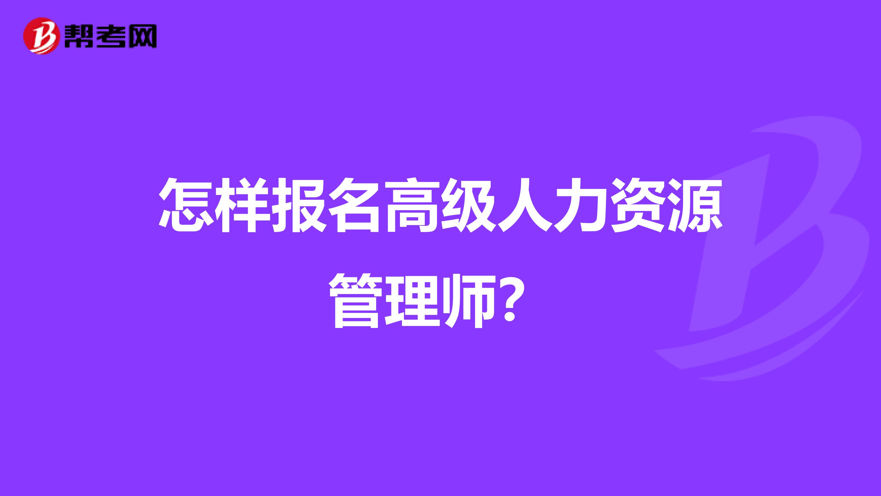 怎样报名高级人力资源管理师?
