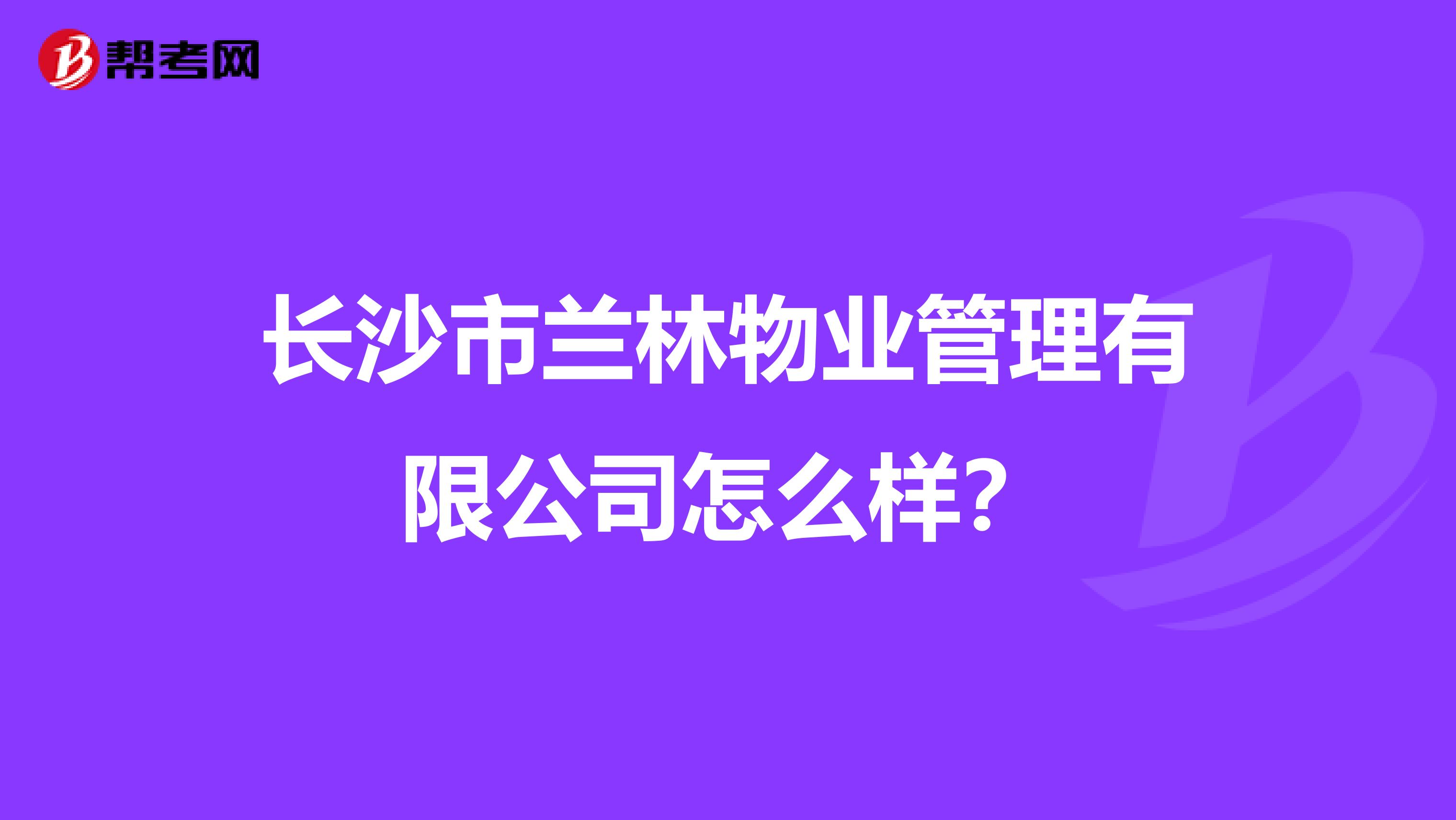 长沙市兰林物业管理有限公司怎么样？