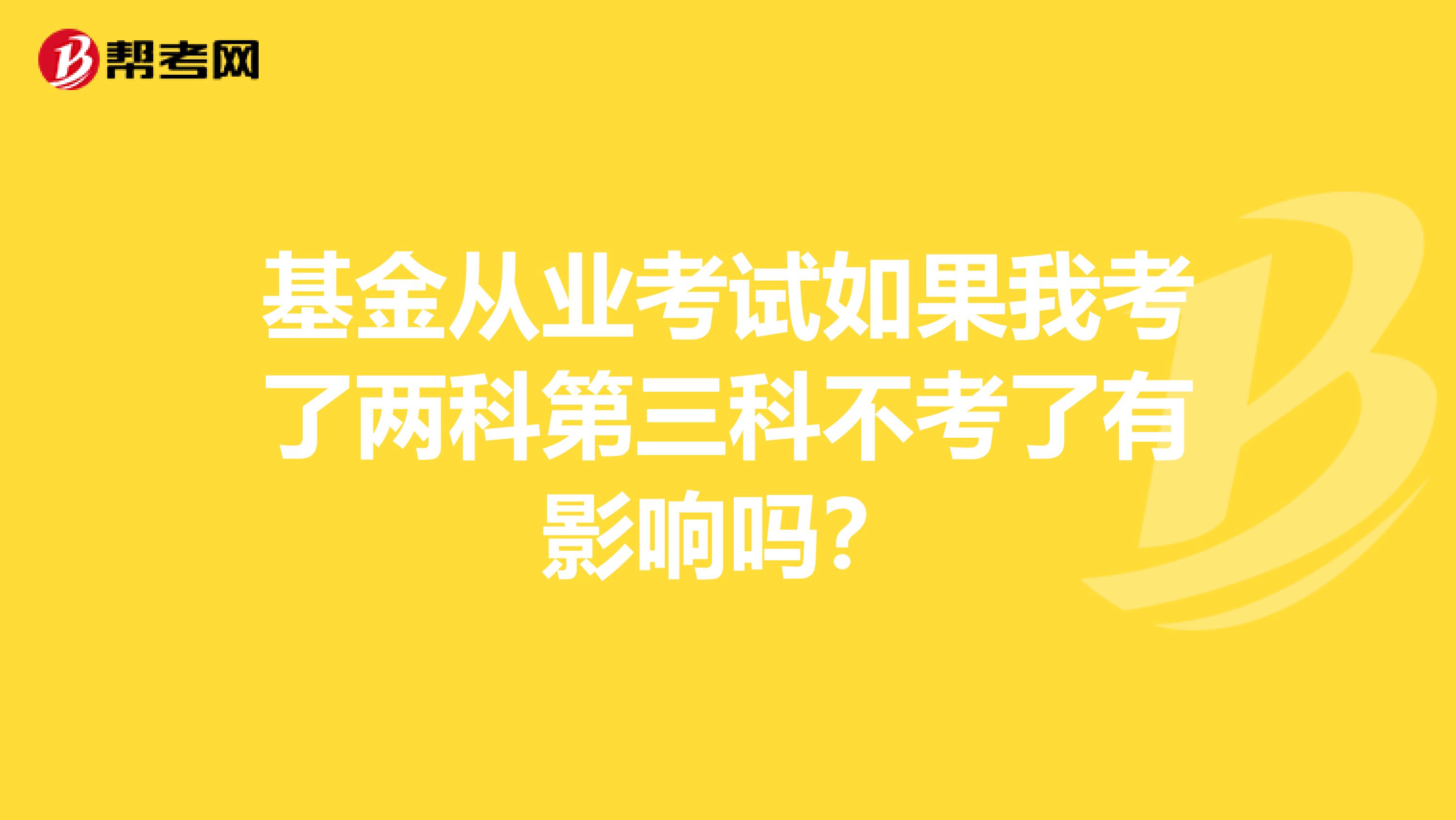 基金从业考试如果我考了两科第三科不考了有影响吗?