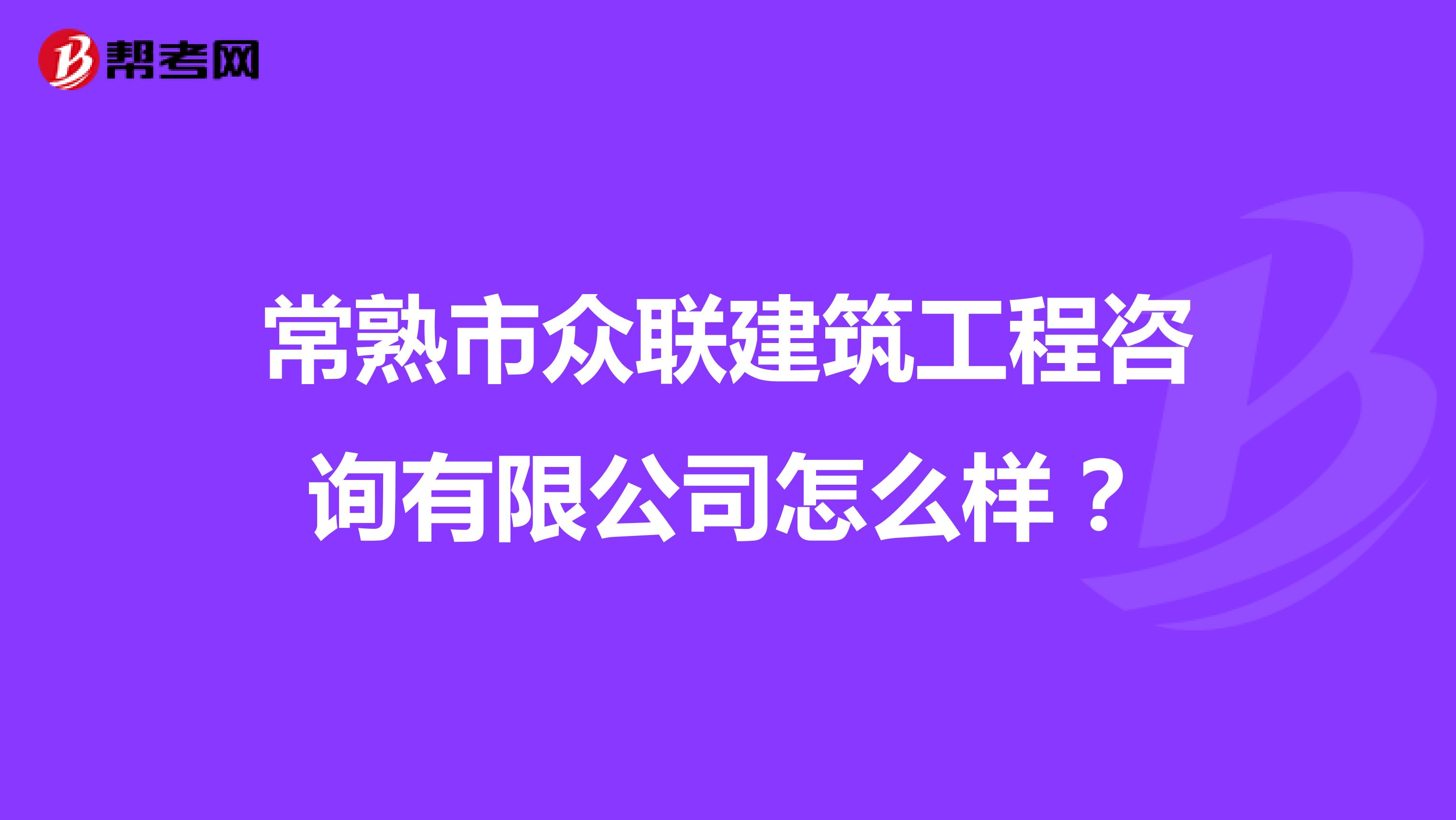 常熟市众联建筑工程咨询有限公司怎么样？