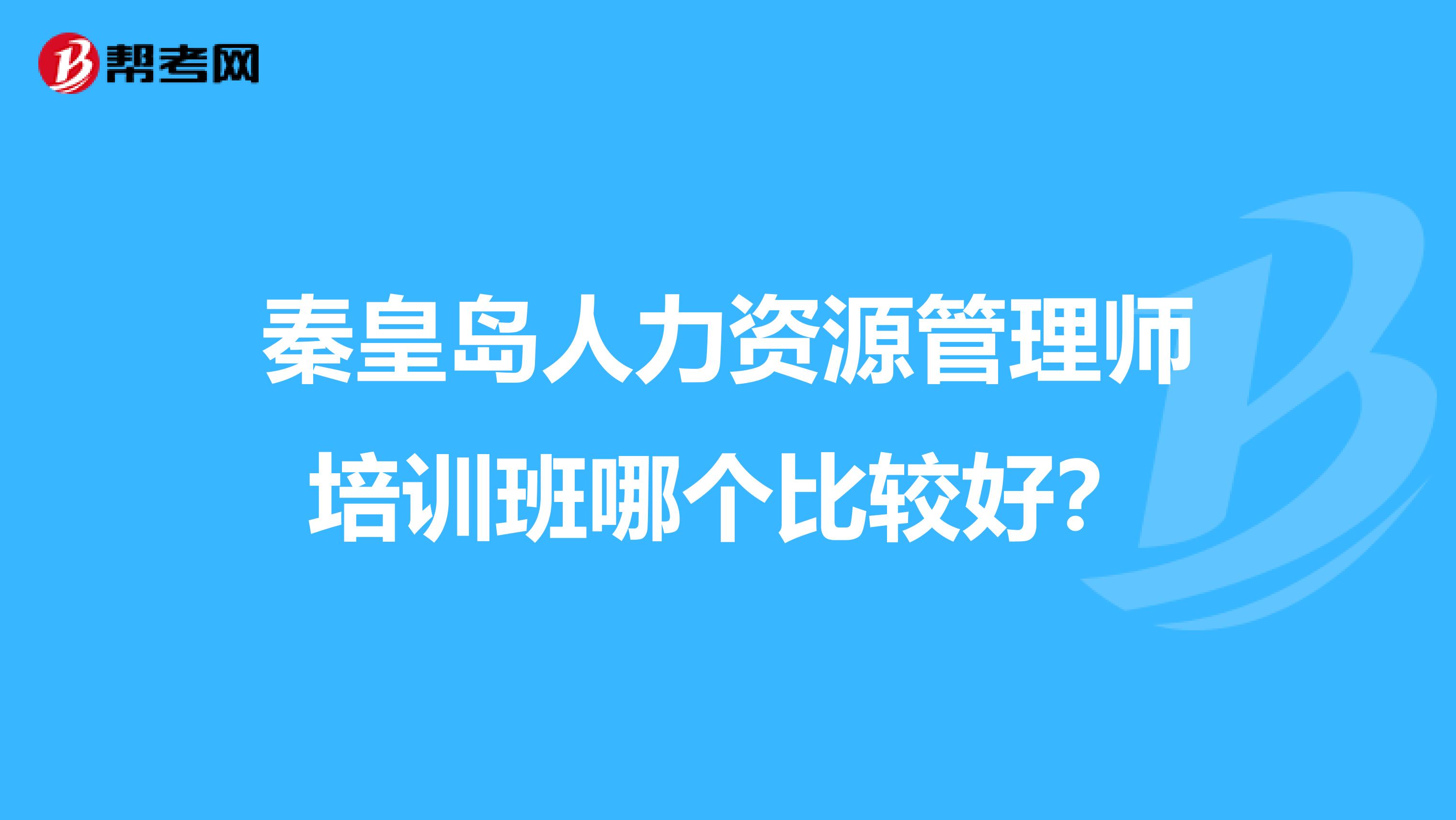 秦皇岛人力资源管理师培训班哪个比较好?
