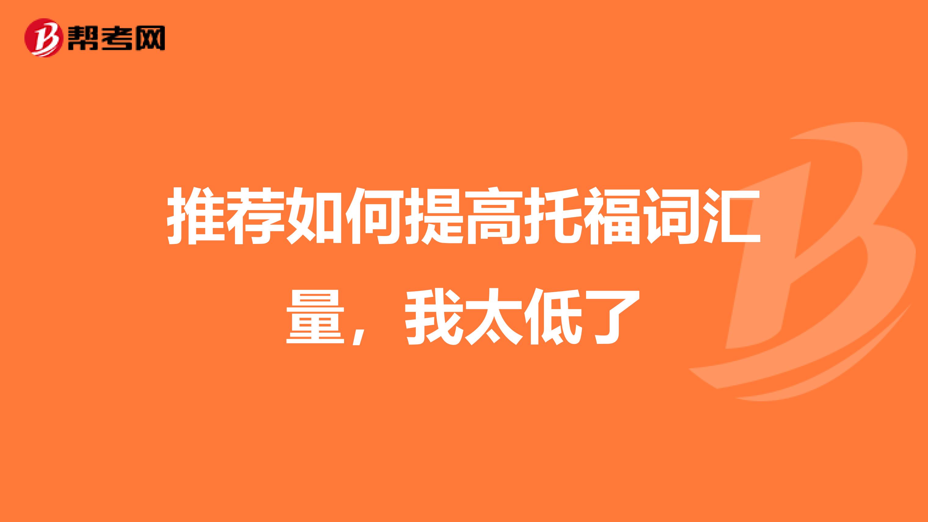 推荐如何提高托福词汇量，我太低了