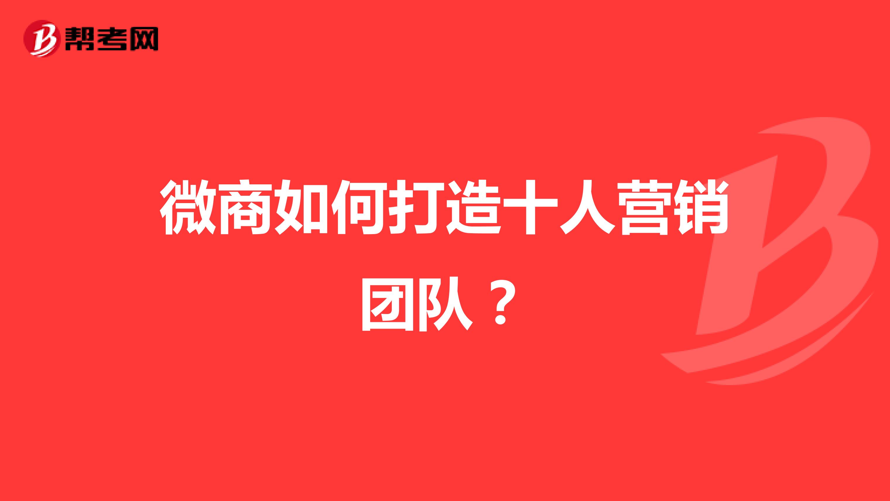 微商如何打造十人营销团队？