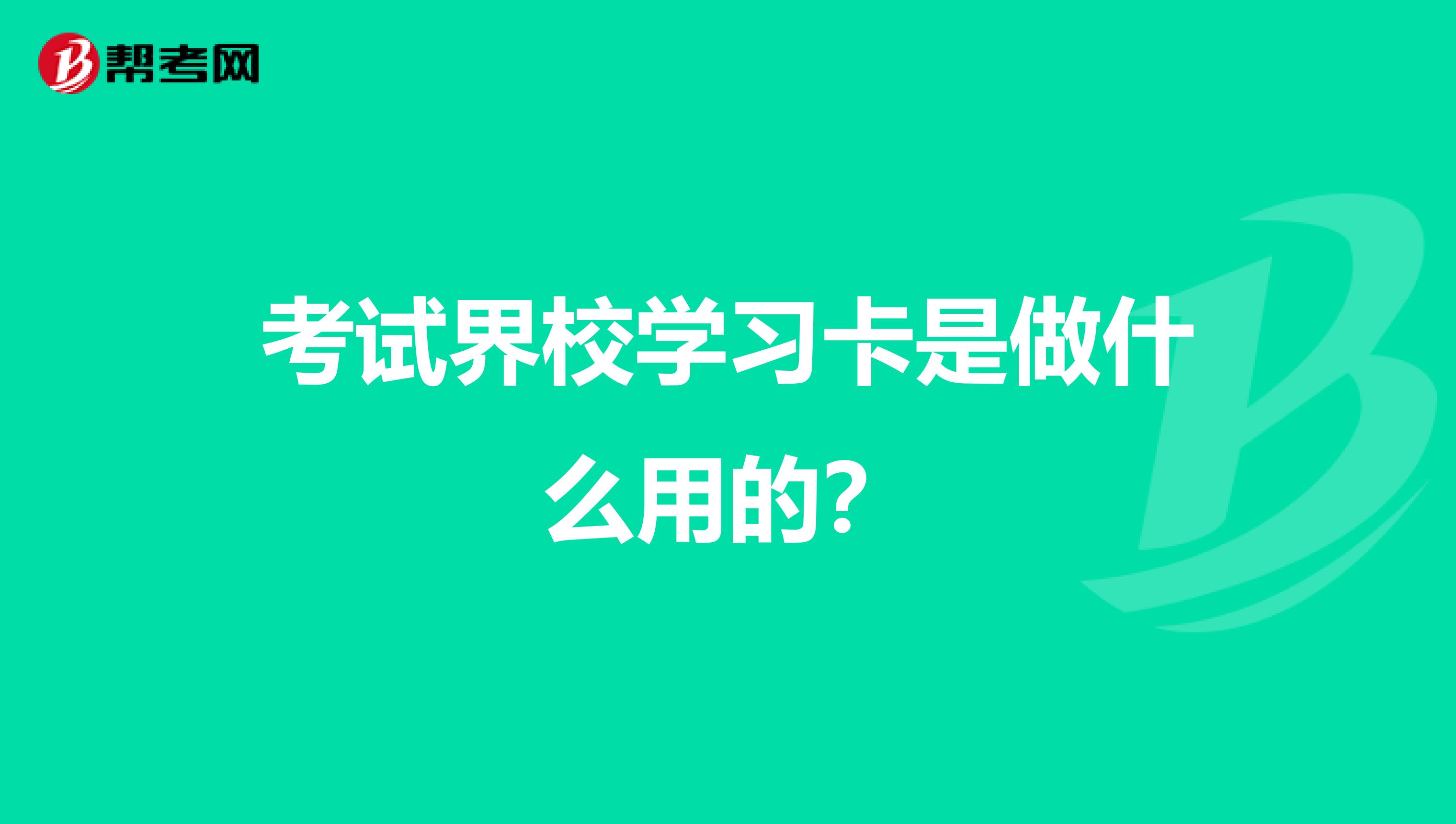 考试界校学习卡是做什么用的?