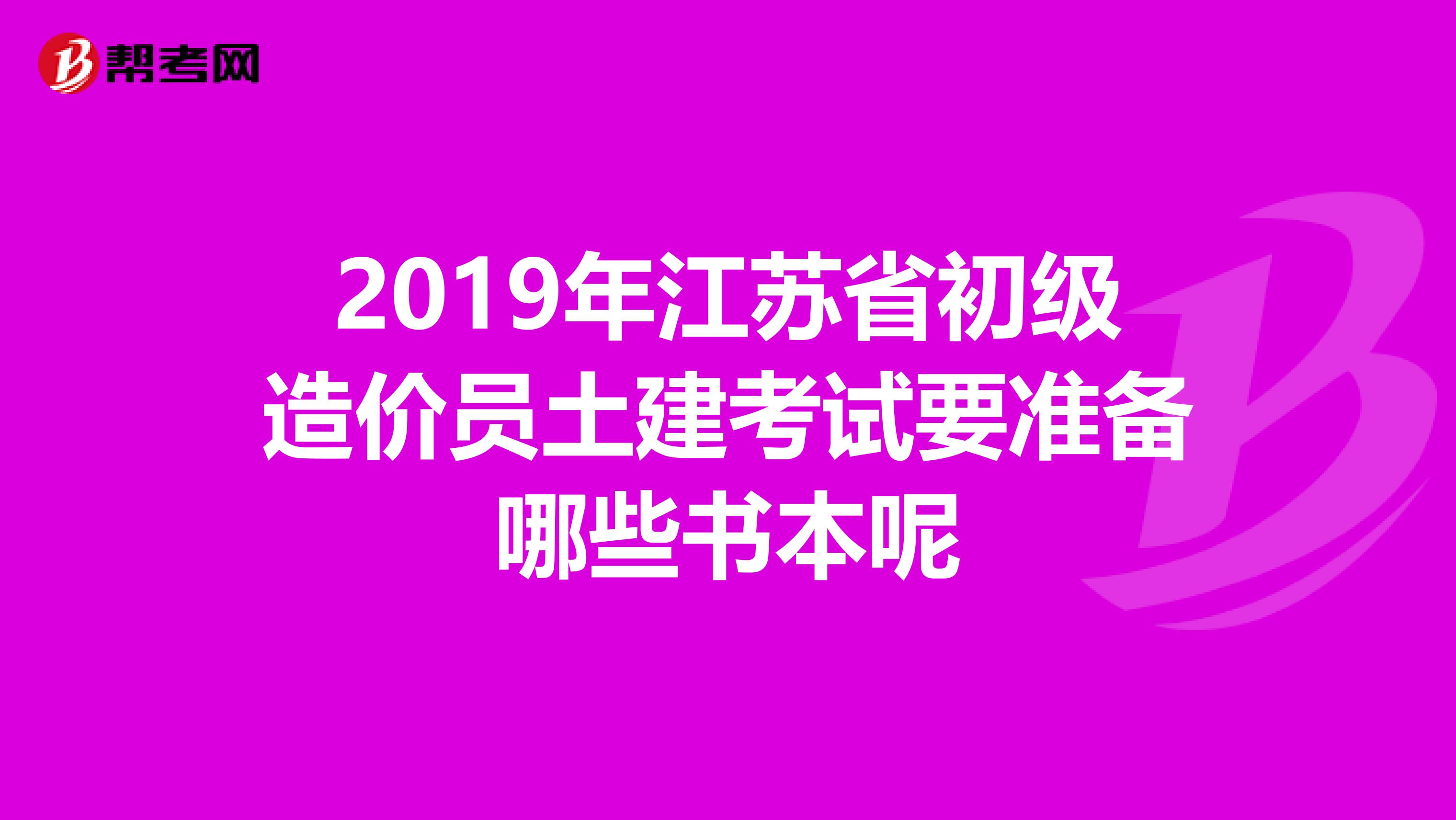 2019年江苏省初级造价员土建考试要准备哪些书本呢