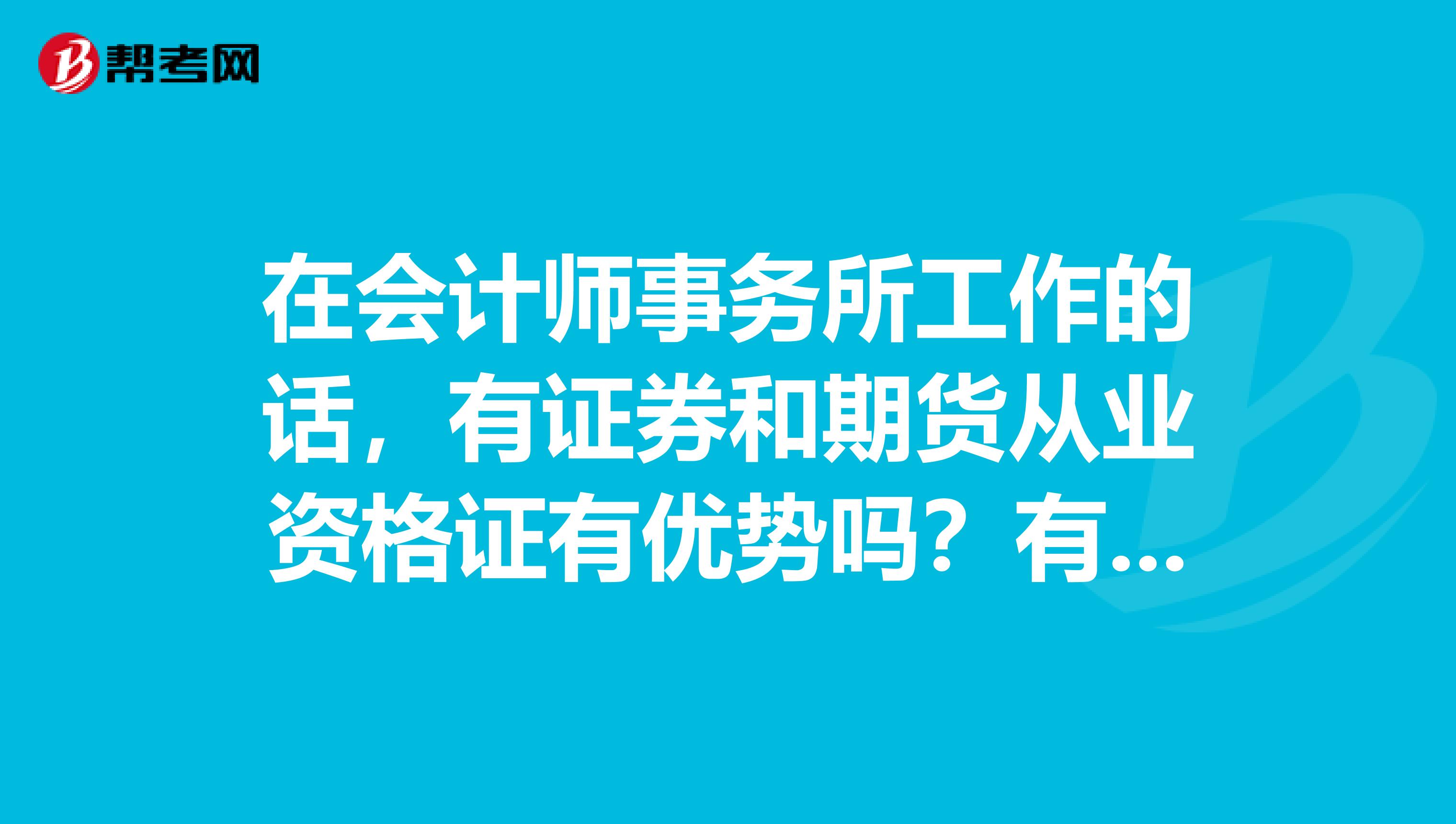 在会计师事务所工作的话，有证券和期货从业资格证有优势吗？有必要考这两个证吗？