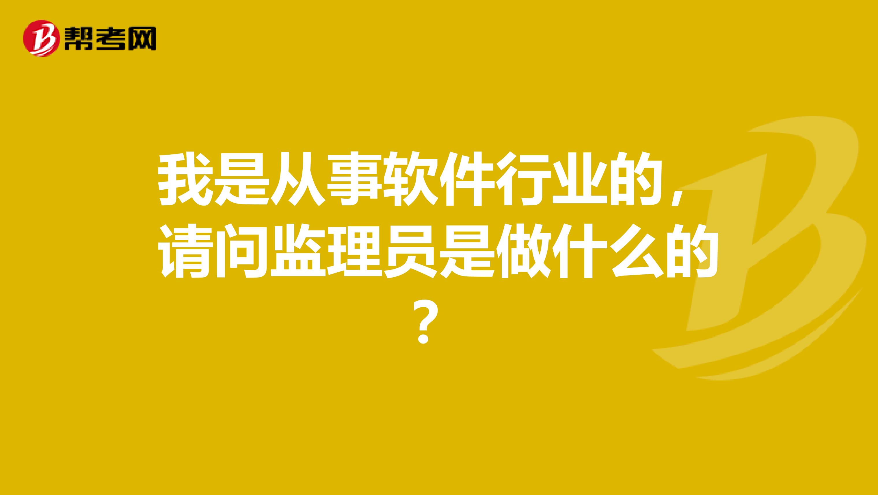 我是从事软件行业的,请问监理员是做什么的?