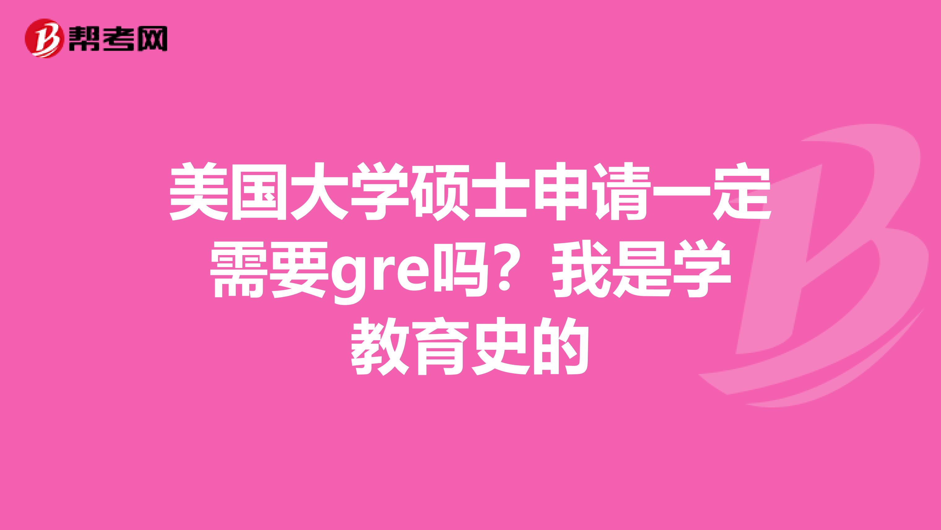 美国大学硕士申请一定需要gre吗？我是学教育史的