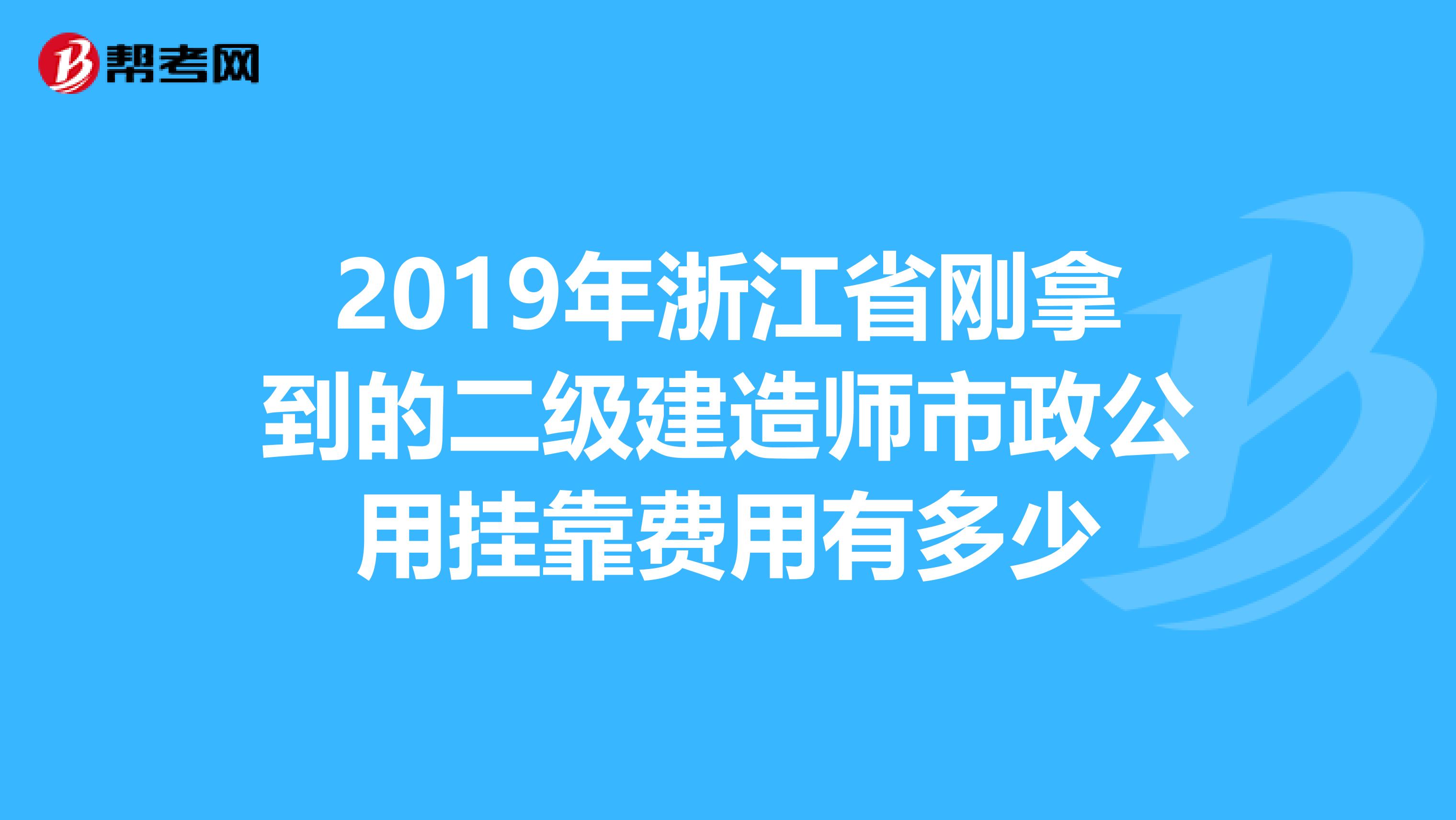 2019年浙江省刚拿到的二级建造师市政公用兼职费用有多少