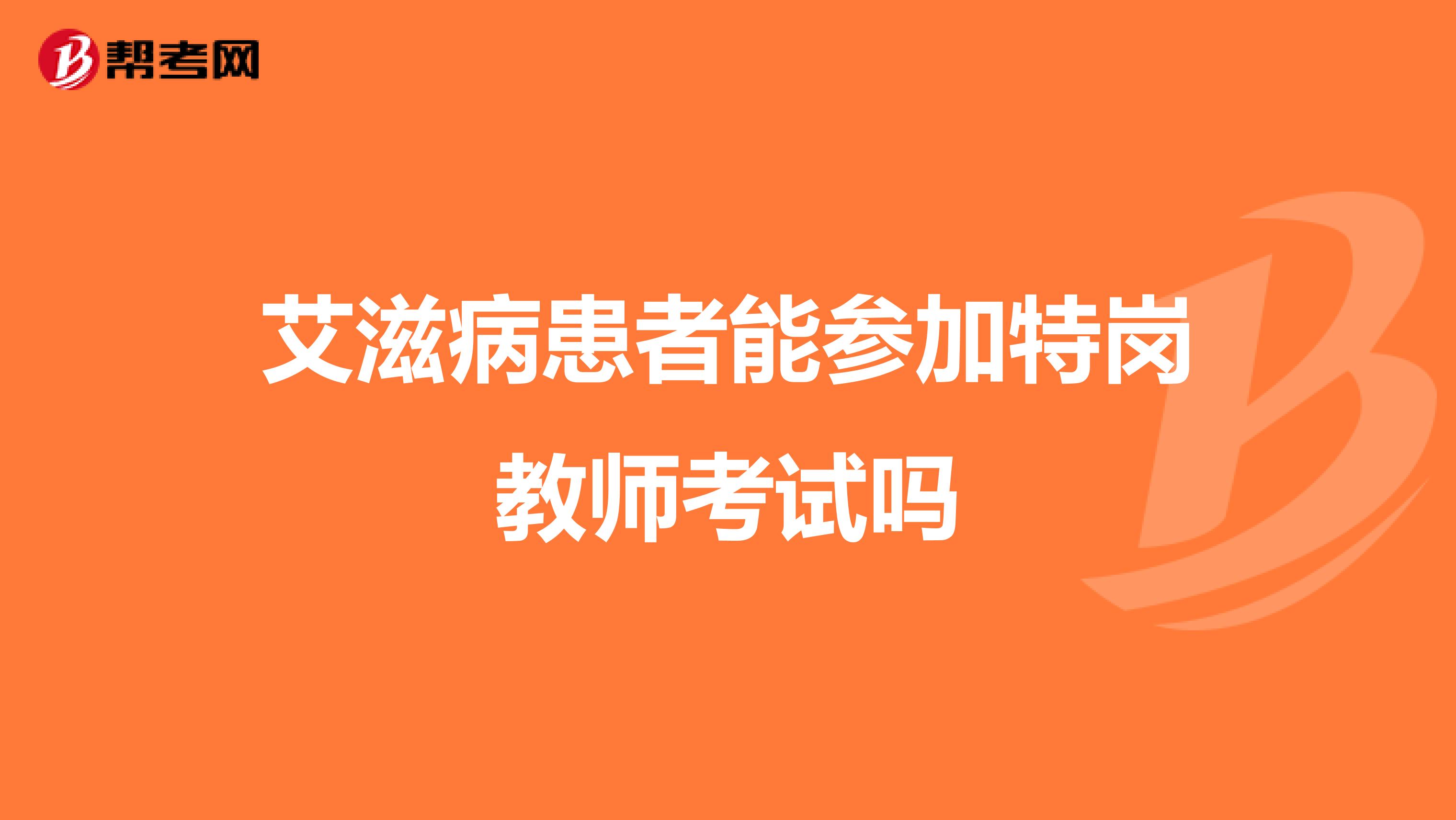 艾滋病患者能参加特岗教师考试吗