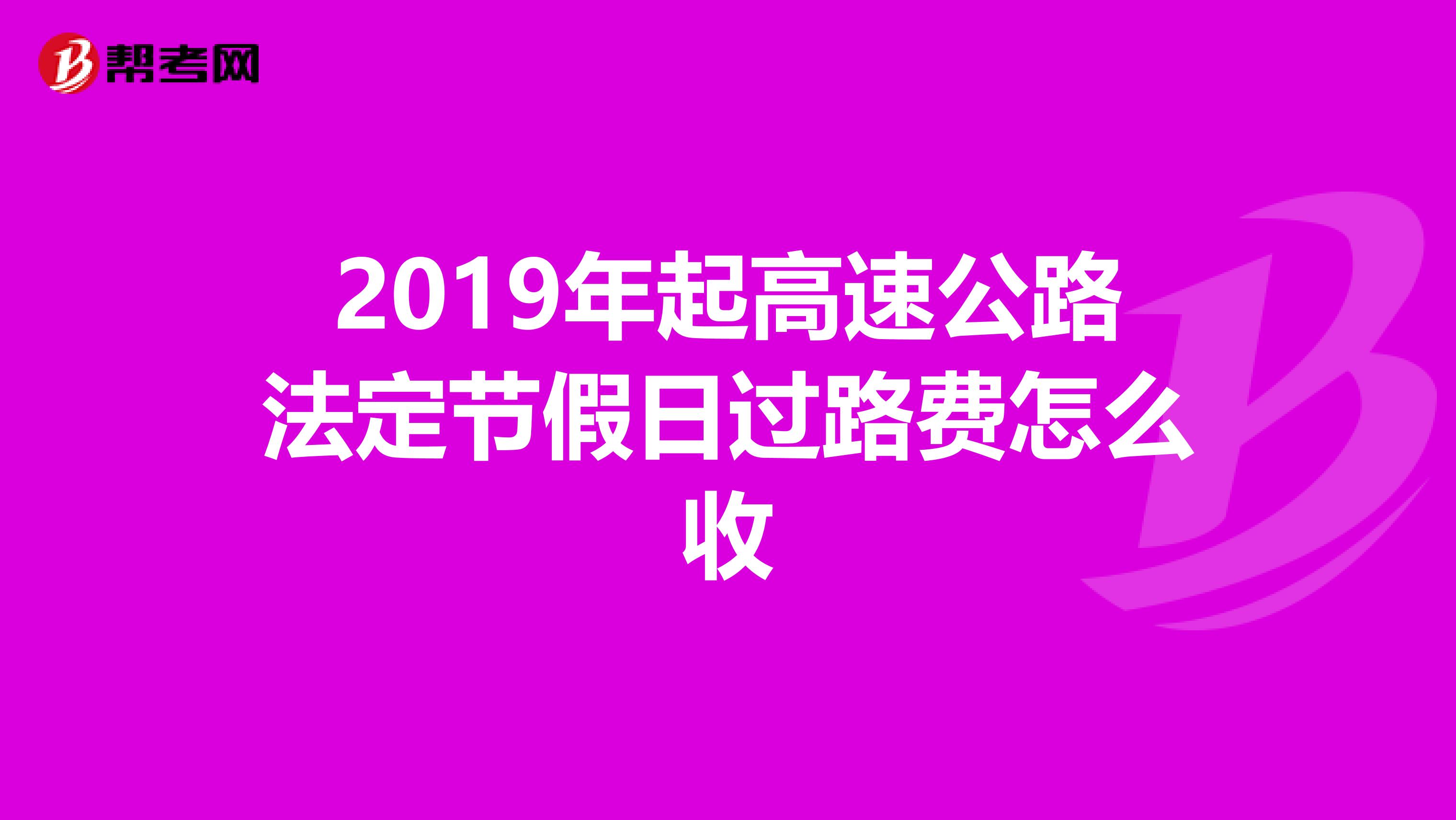 2019年起高速公路法定节假日过路费怎么收