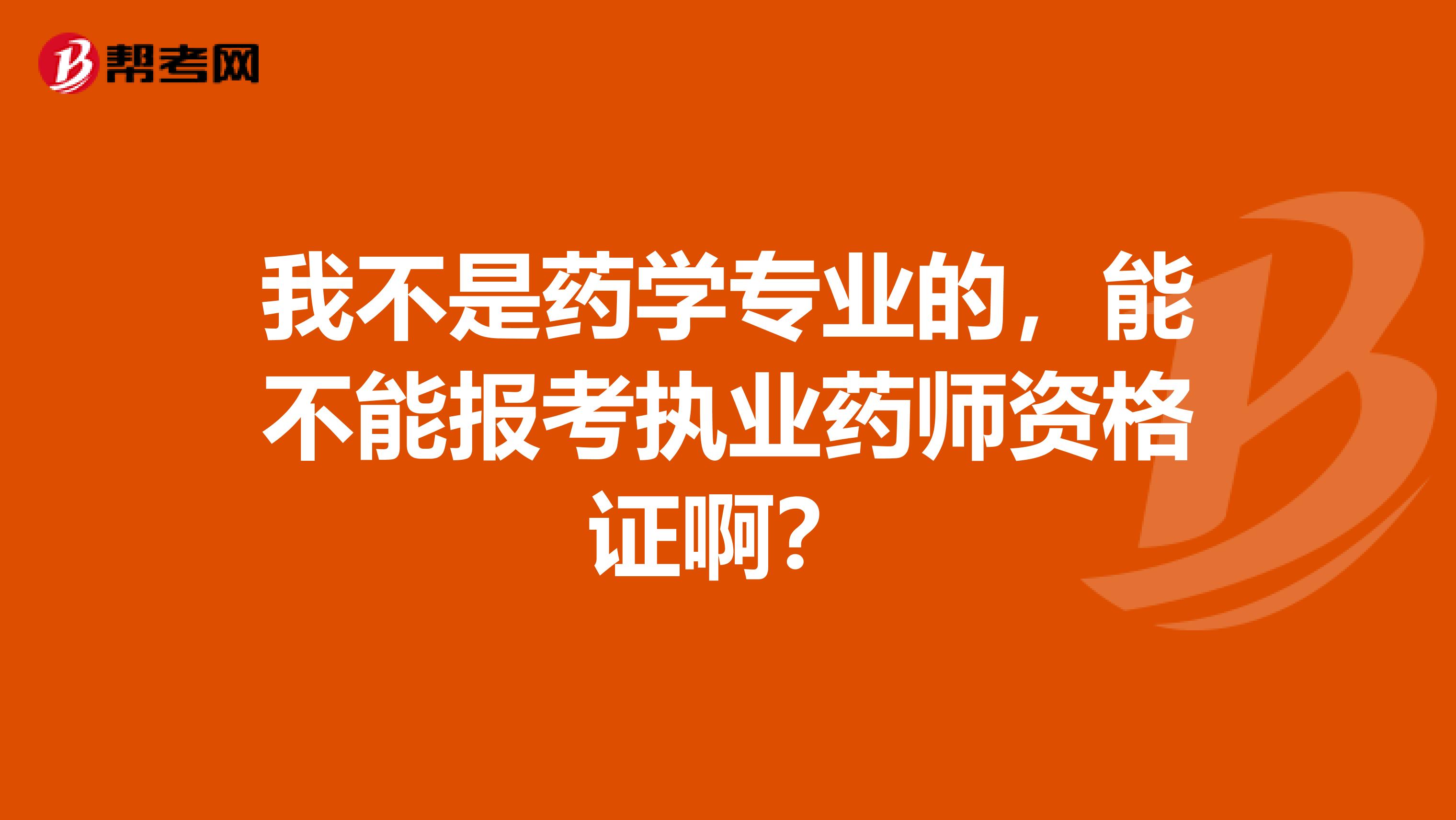 我不是药学专业的,能不能报考执业药师资格证啊?