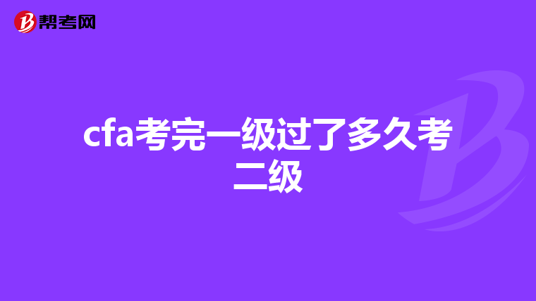 cfa考完一级过了多久考二级