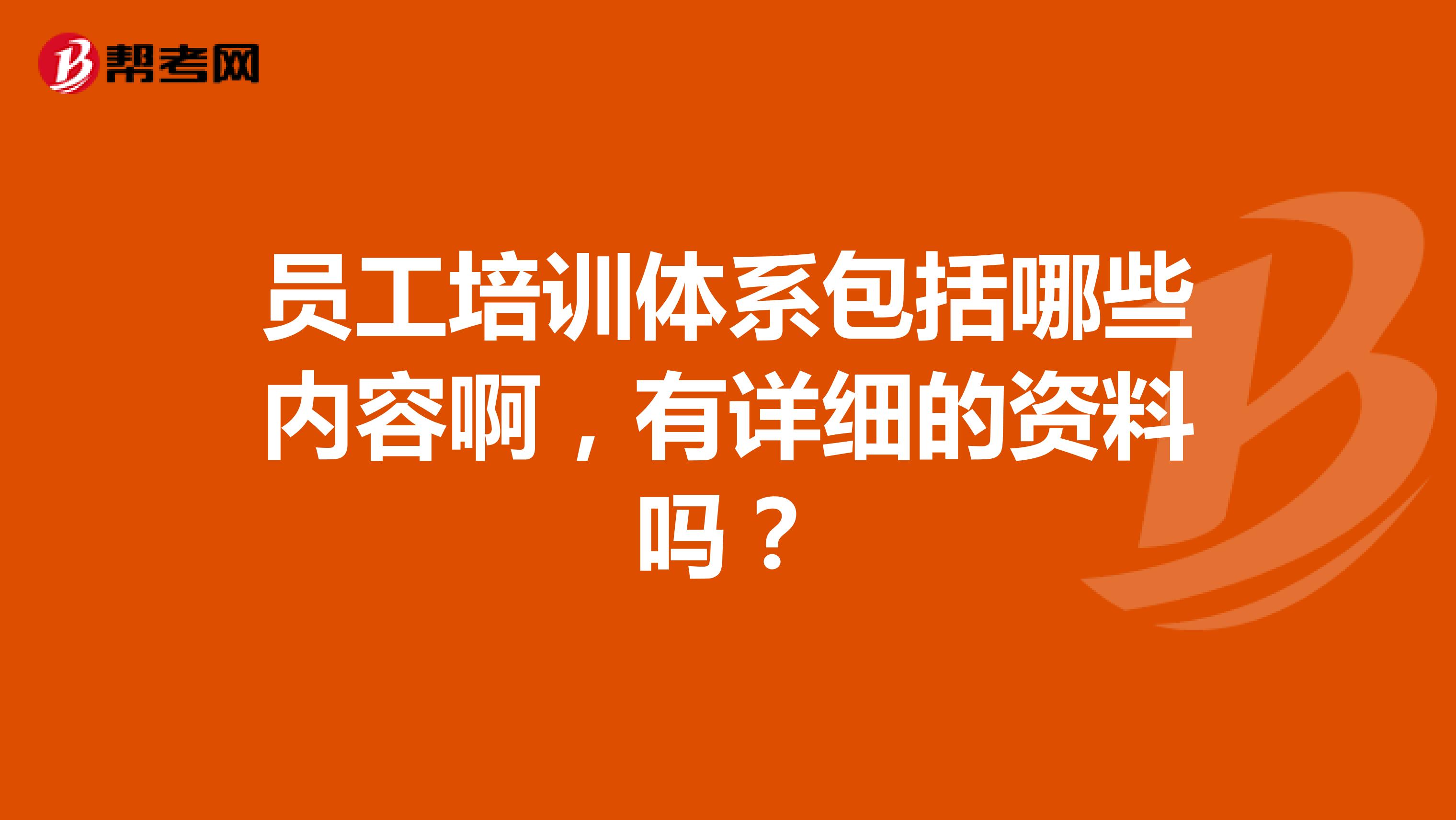 员工培训体系包括哪些内容啊，有详细的资料吗？