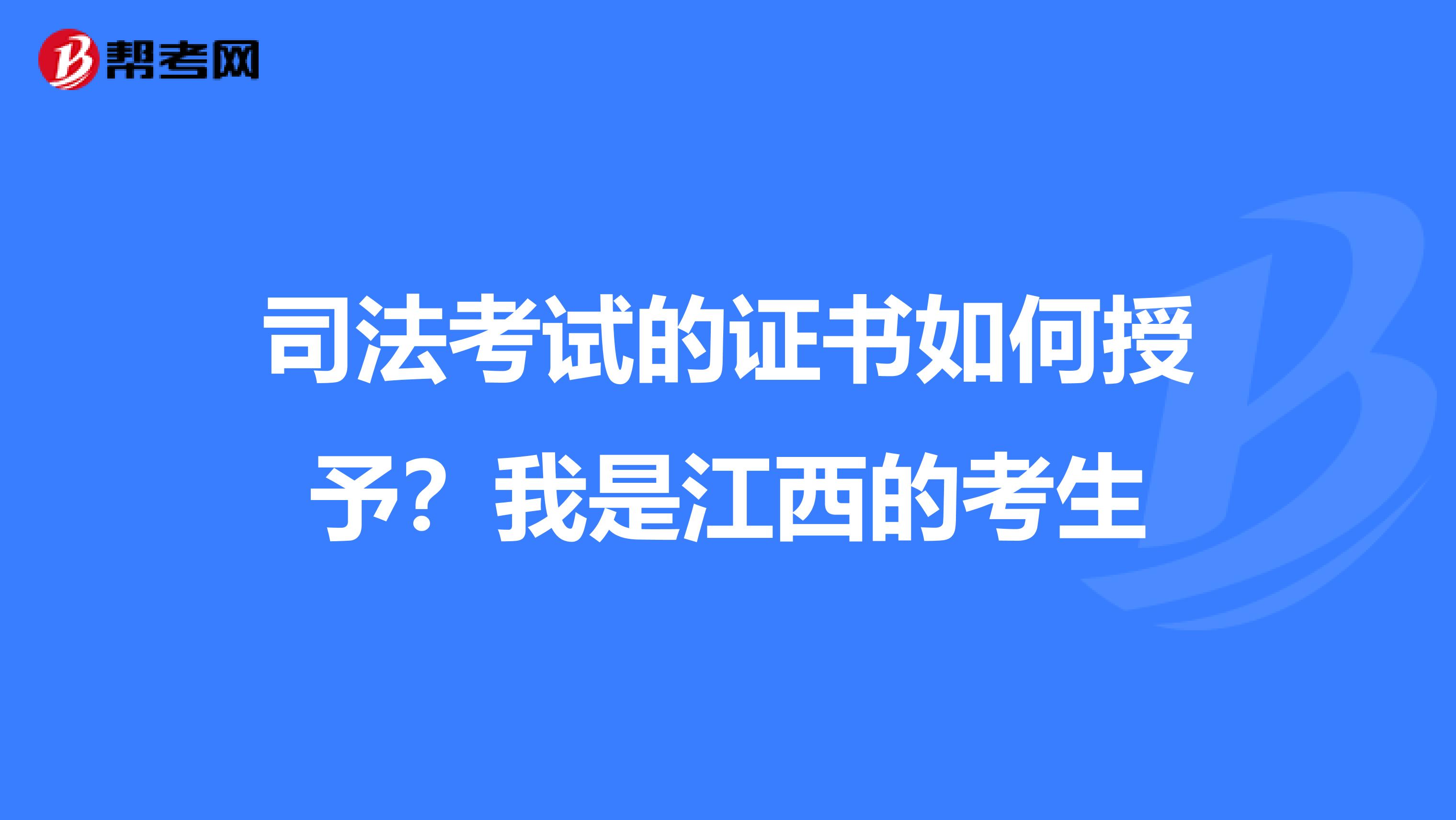 司法考试的证书如何授予？我是江西的考生