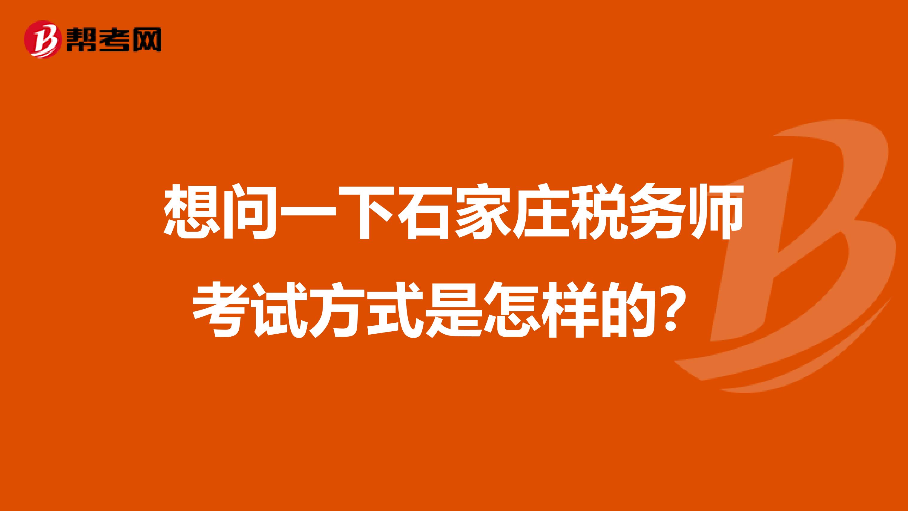 想问一下石家庄税务师考试方式是怎样的?