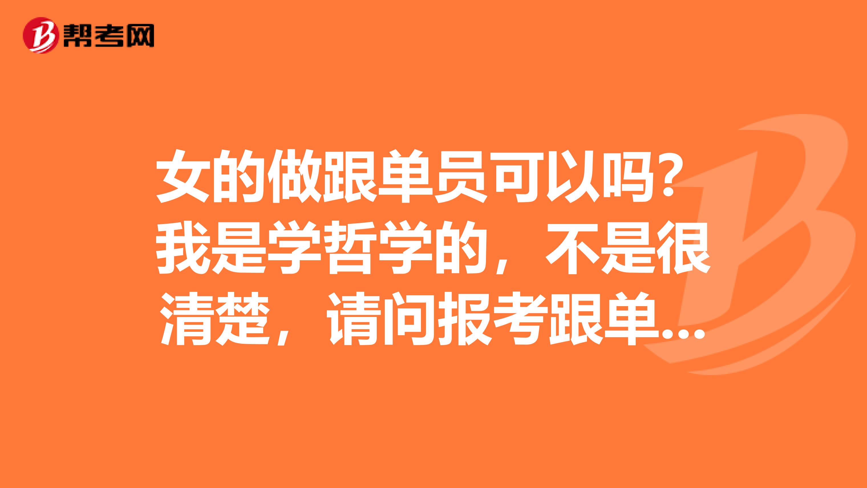 女的做跟单员可以吗?我是学哲学的,不是很清楚,请问报考跟单员有什么要求?知情人士请解答一下,谢