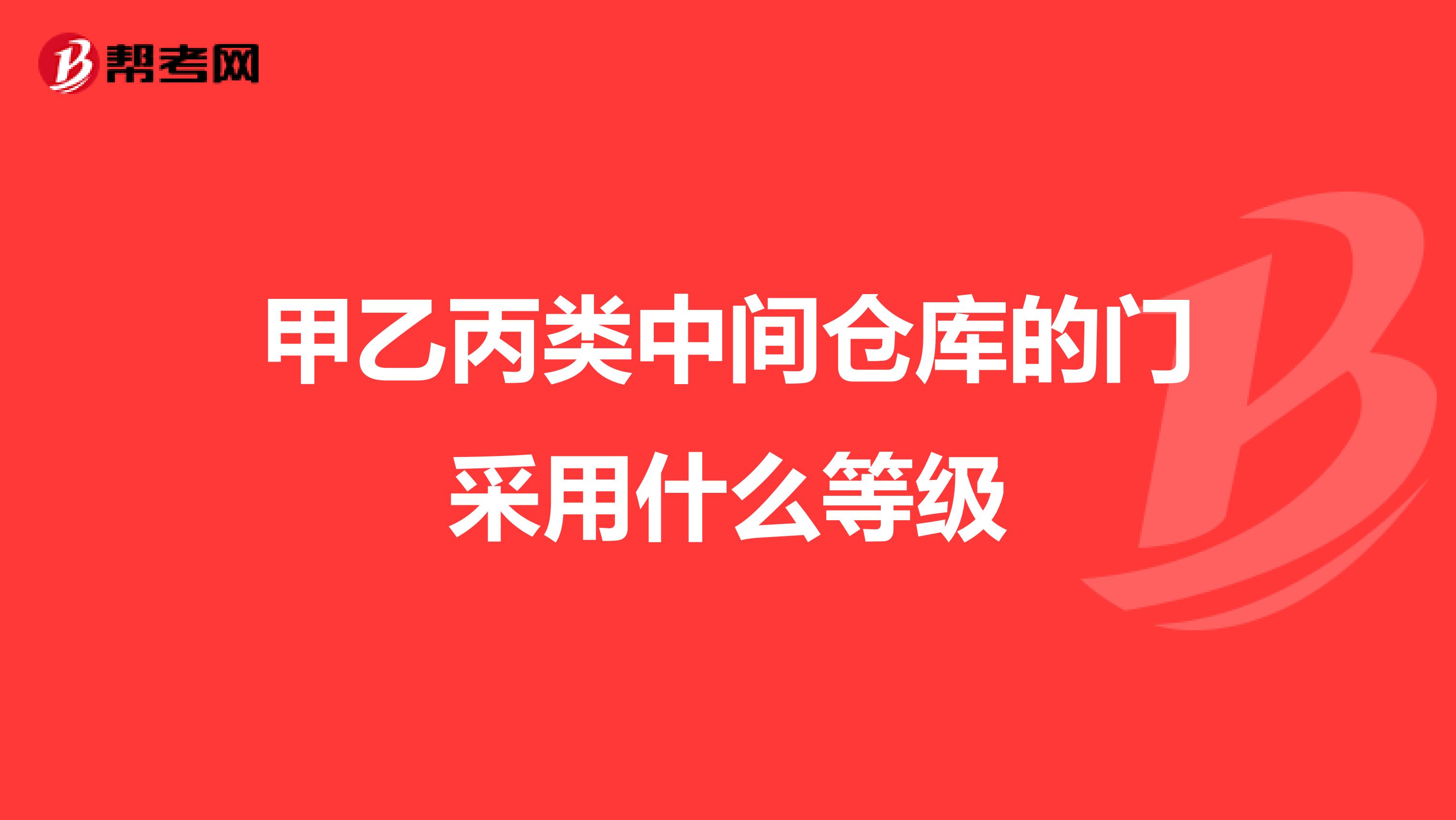 甲乙丙类中间仓库的门采用什么等级
