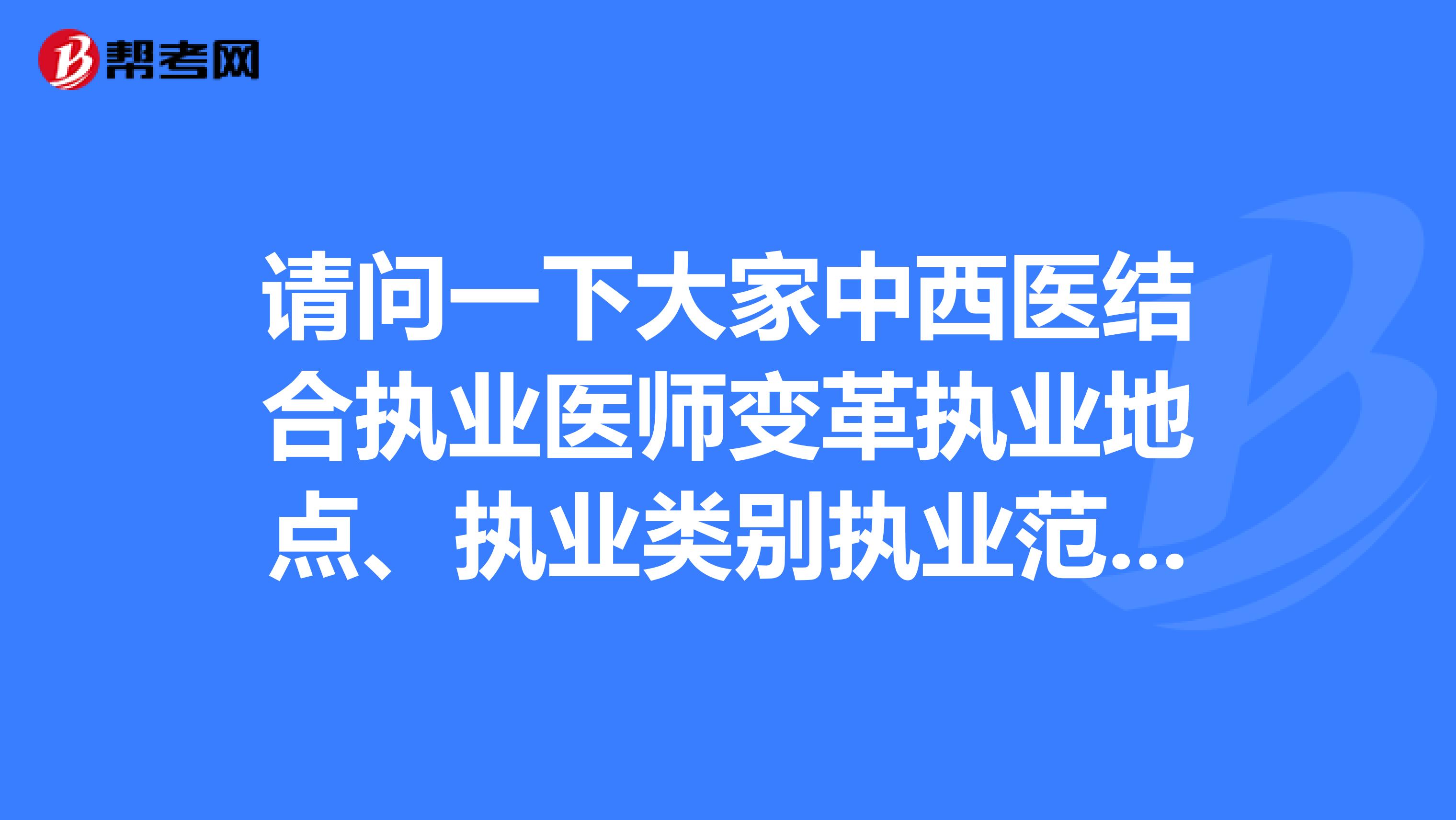 请问一下大家中西医结合执业医师变革执业地点、执业类别执业范围等事项应该怎么办？坐标重庆