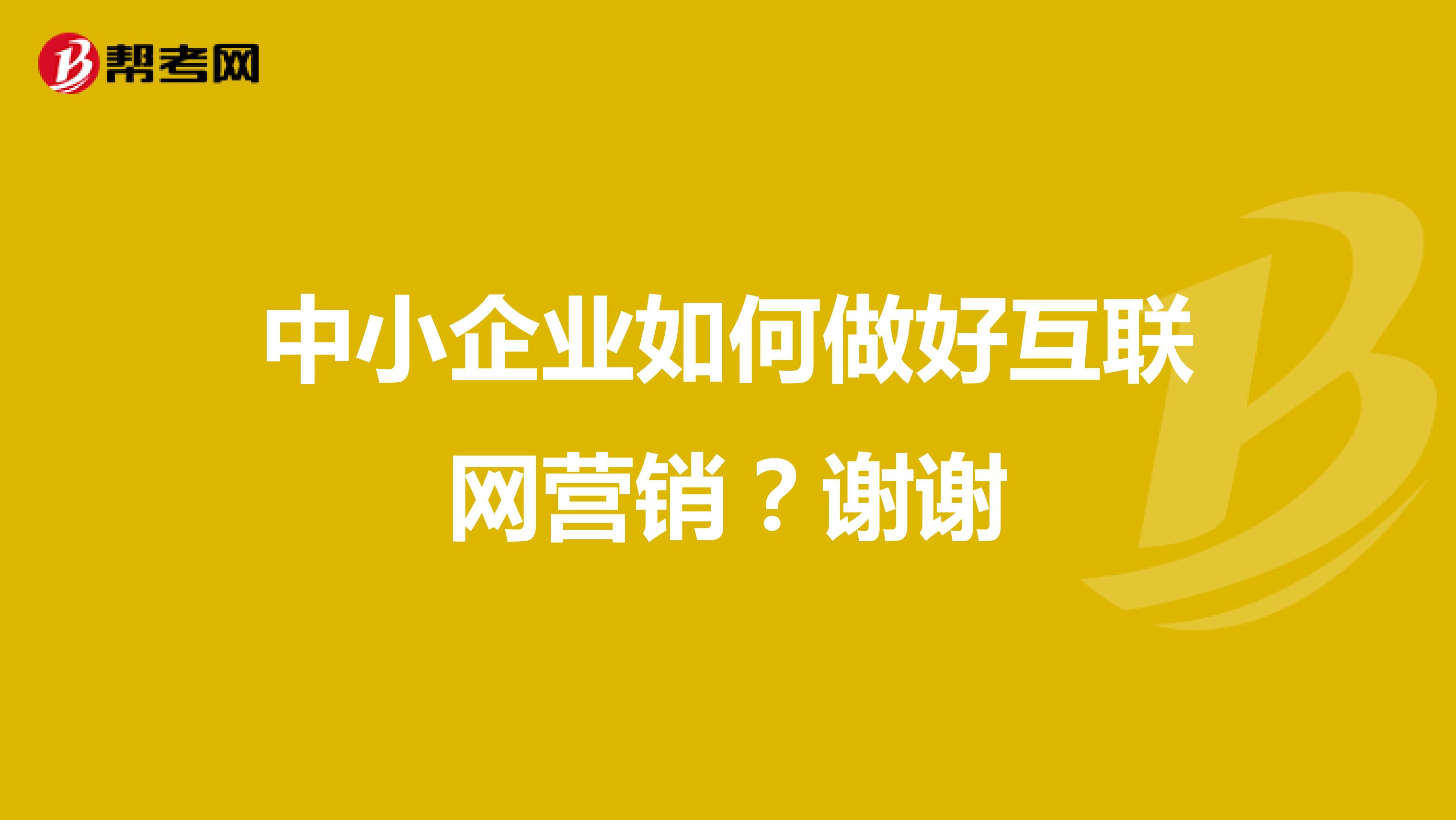 中小企业如何做好互联网营销？谢谢