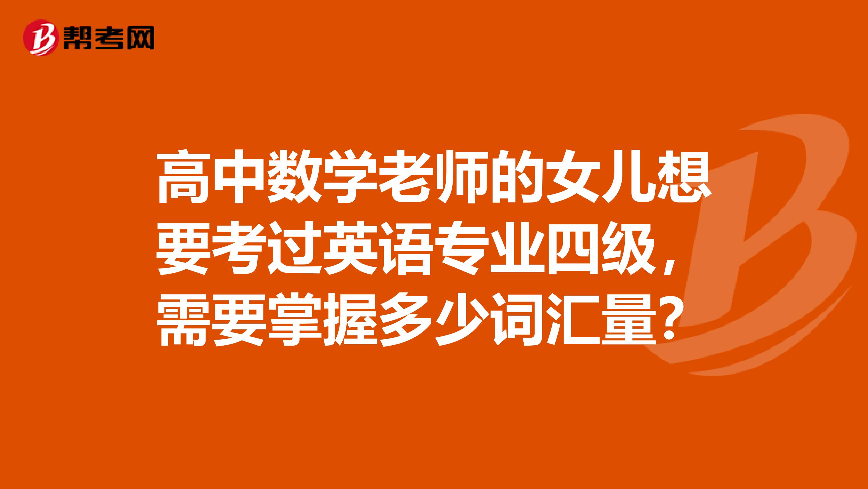 高中数学老师的女儿想要考过英语专业四级，需要掌握多少词汇量？