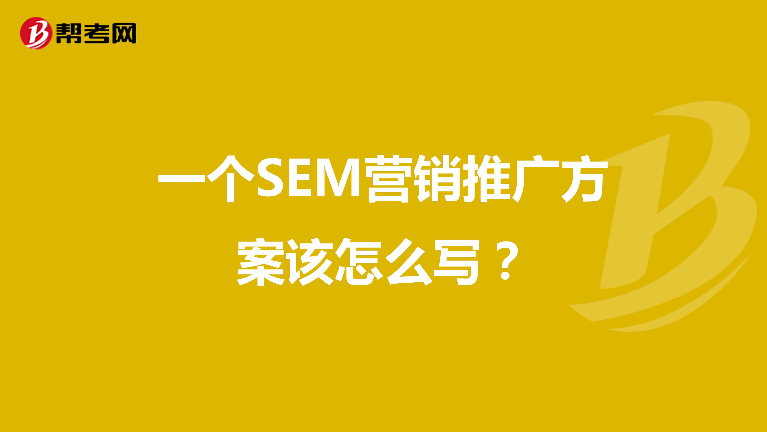 一个SEM营销推广方案该怎么写？