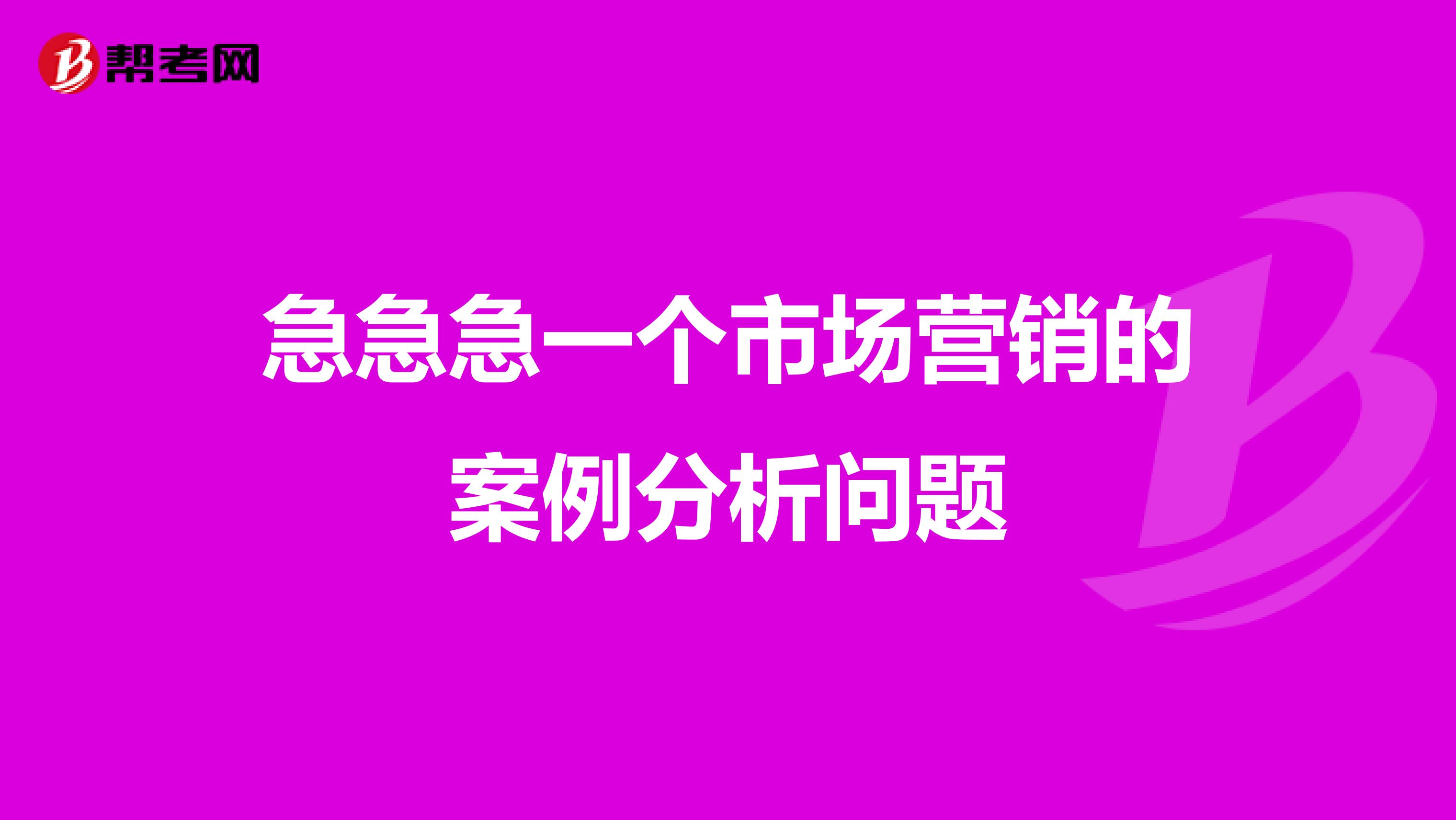 急急急一个市场营销的案例分析问题