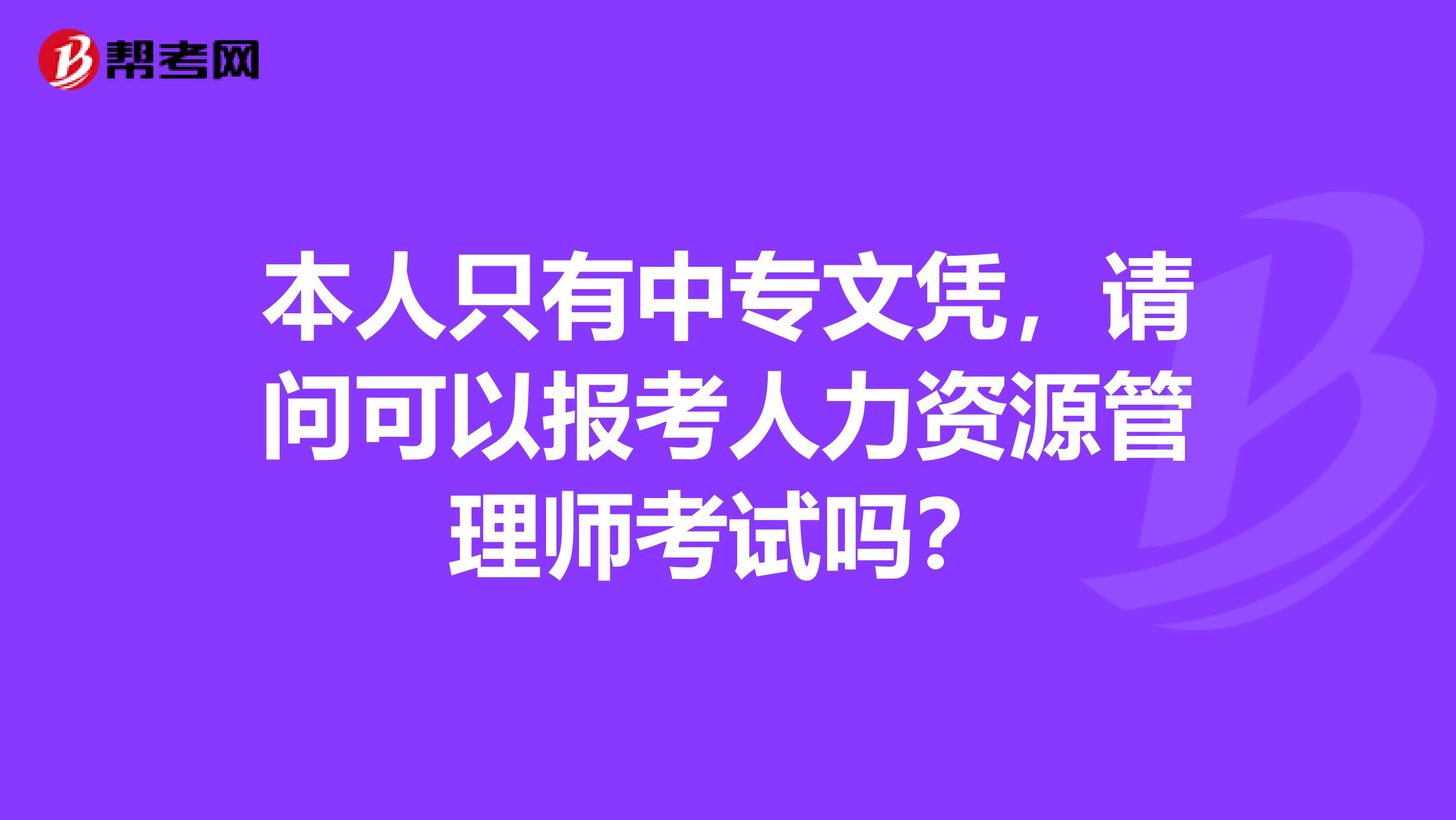 本人只有中专文凭，请问可以报考人力资源管理师考试吗？