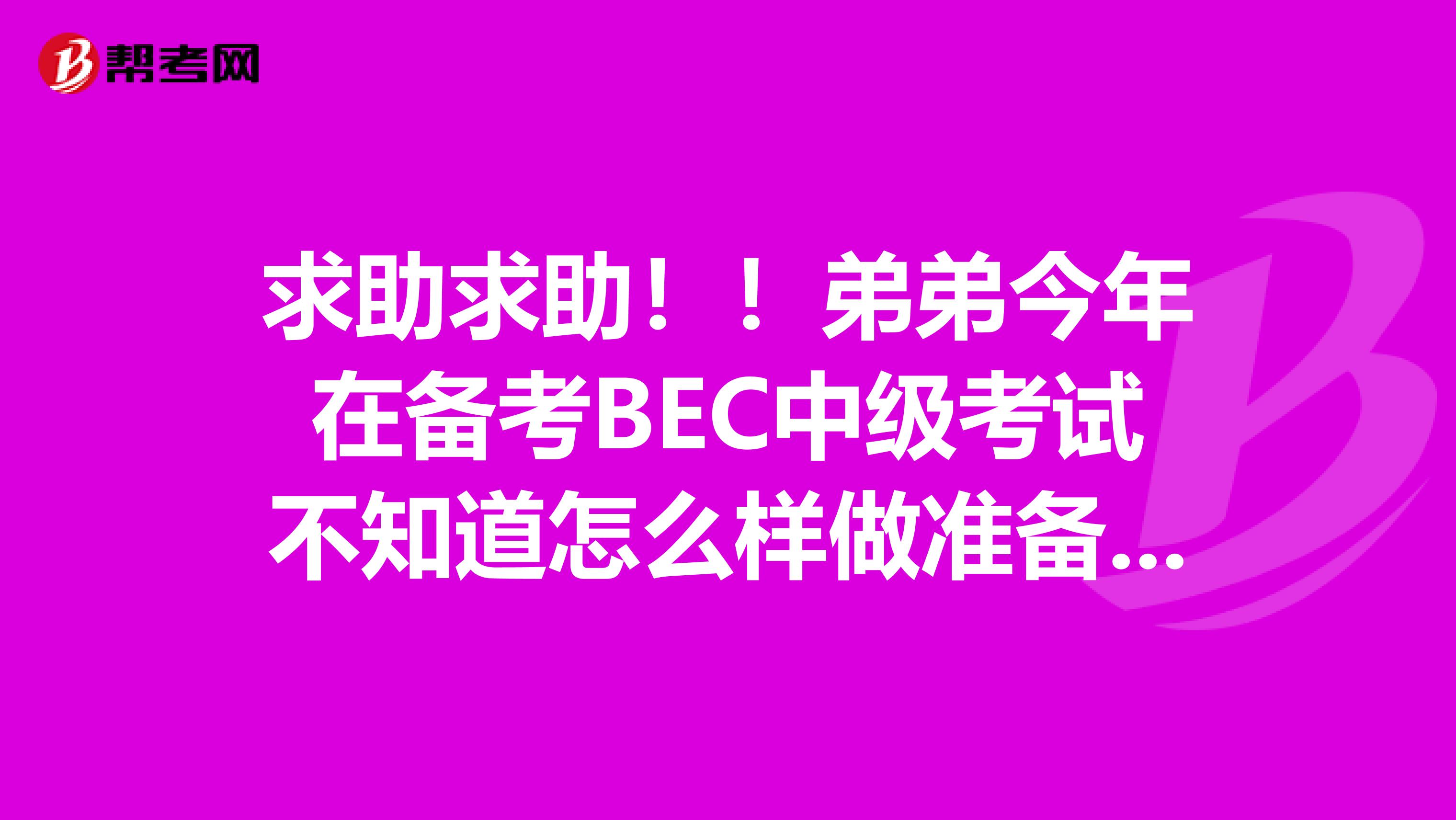 求助求助!!弟弟今年在备考BEC中级考试不知道怎么样做准备,请问该怎么准备呢
