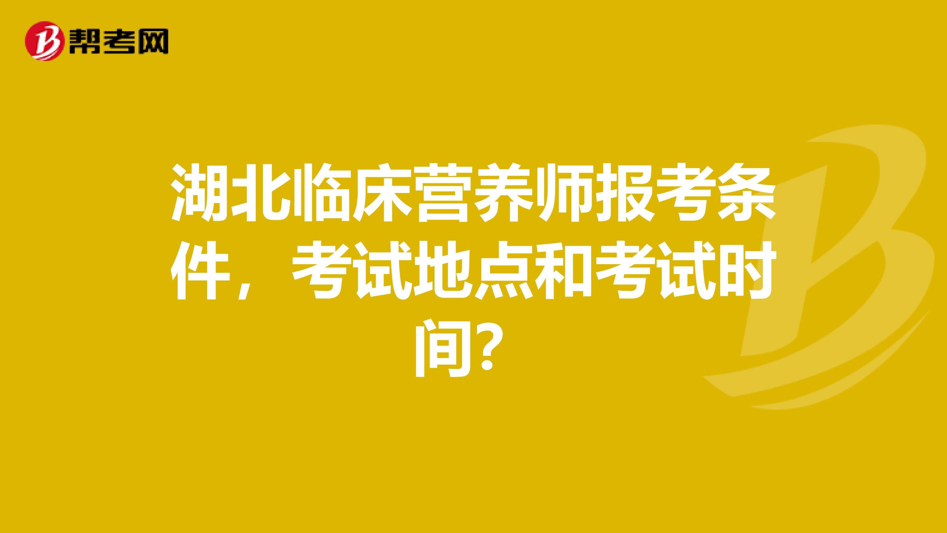 湖北临床营养师报考条件，考试地点和考试时间？