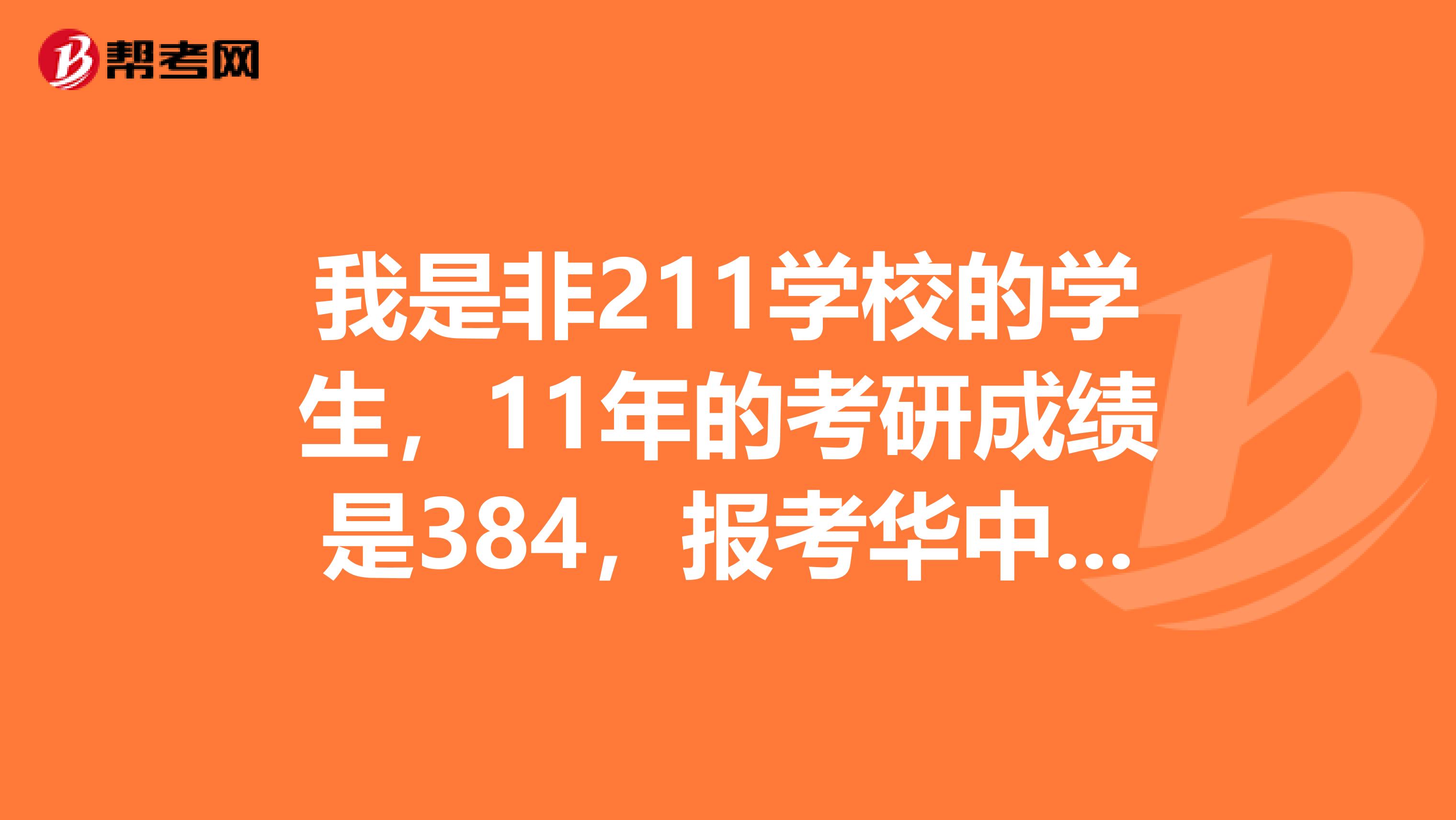 我是非211学校的学生,11年的考研成绩是384,报考华中科技大学的机械专业,不知道有多大把握?
