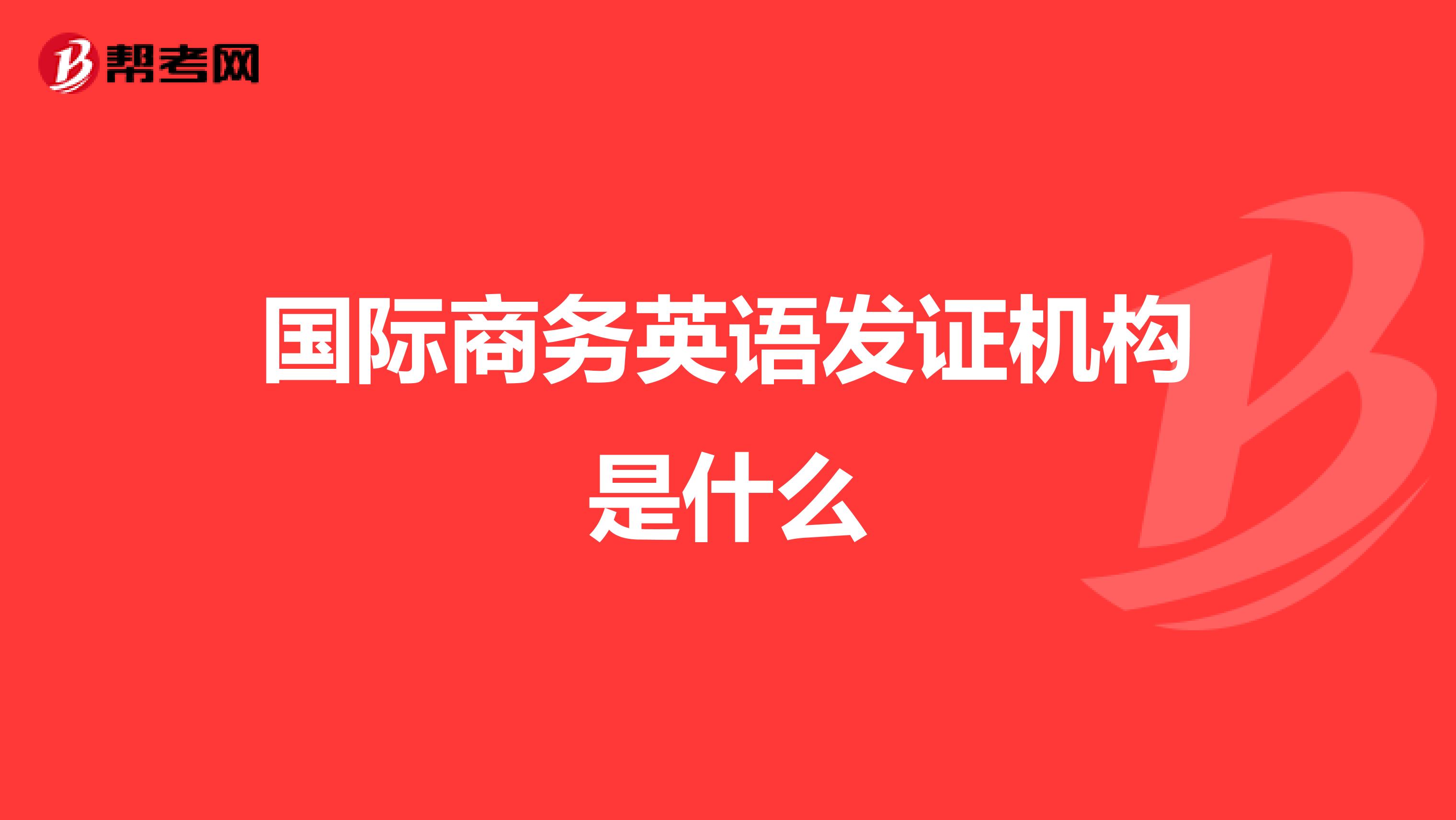 国际商务英语发证机构是什么