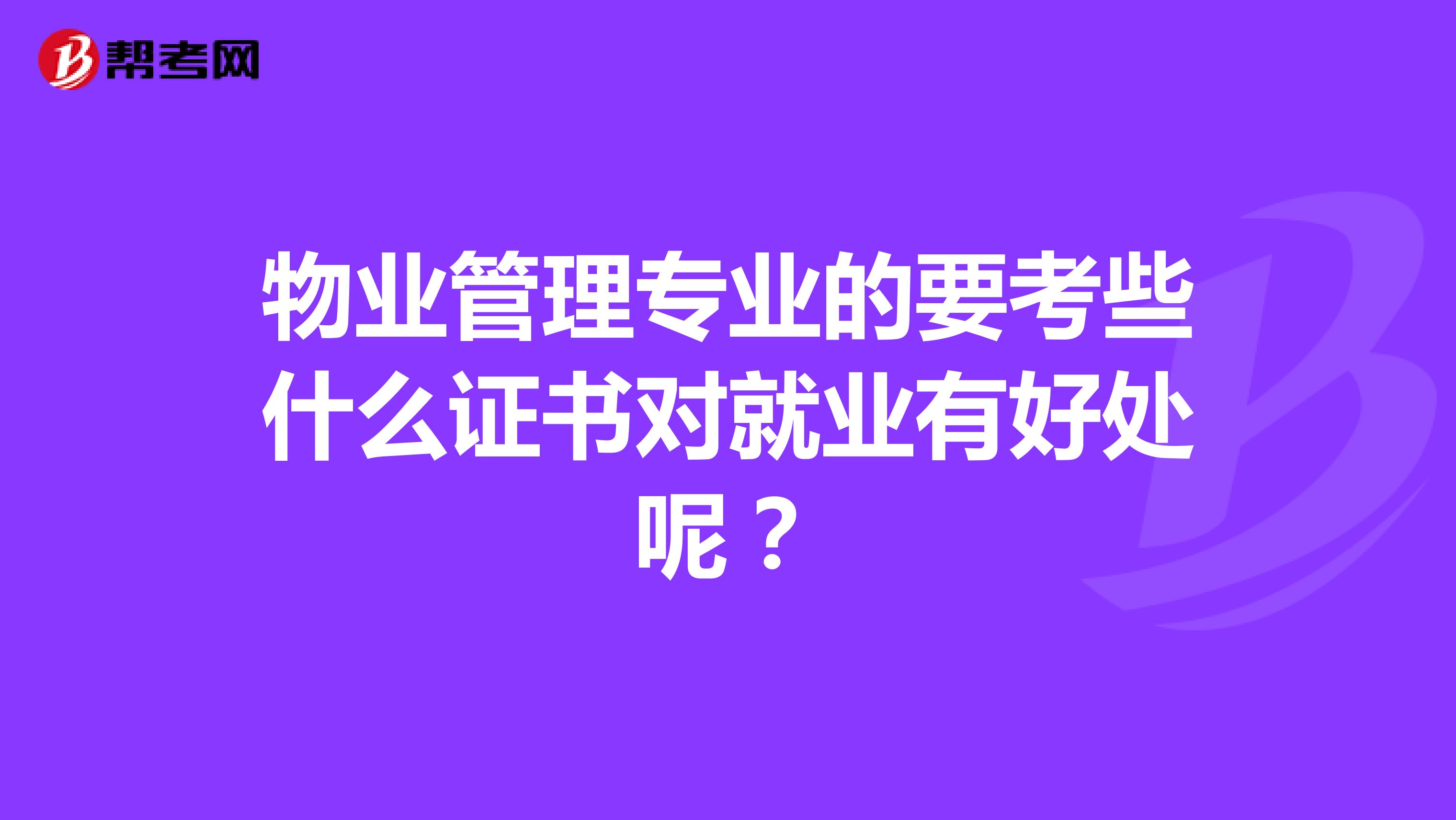 物业管理专业的要考些什么证书对就业有好处呢?
