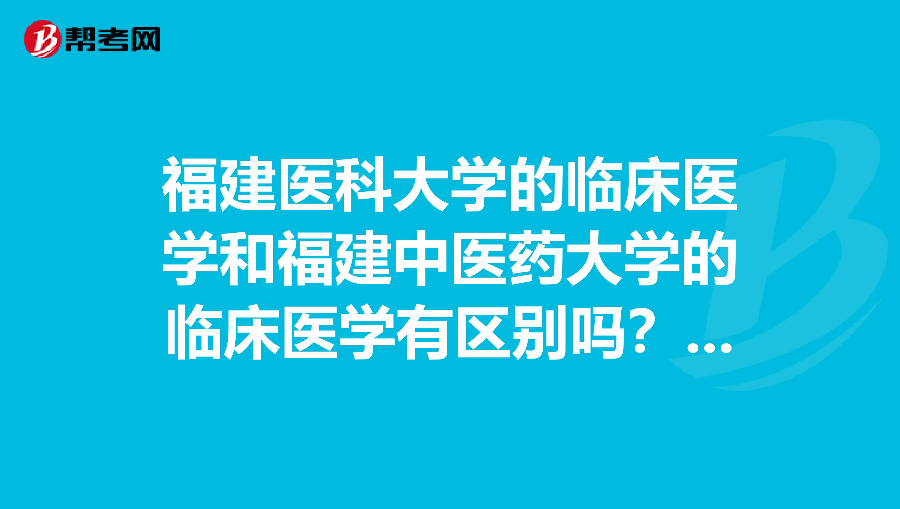 福建醫(yī)科大學的臨床醫(yī)學和福建中醫(yī)藥大學的臨床醫(yī)學有區(qū)別嗎？哪一個比較好？