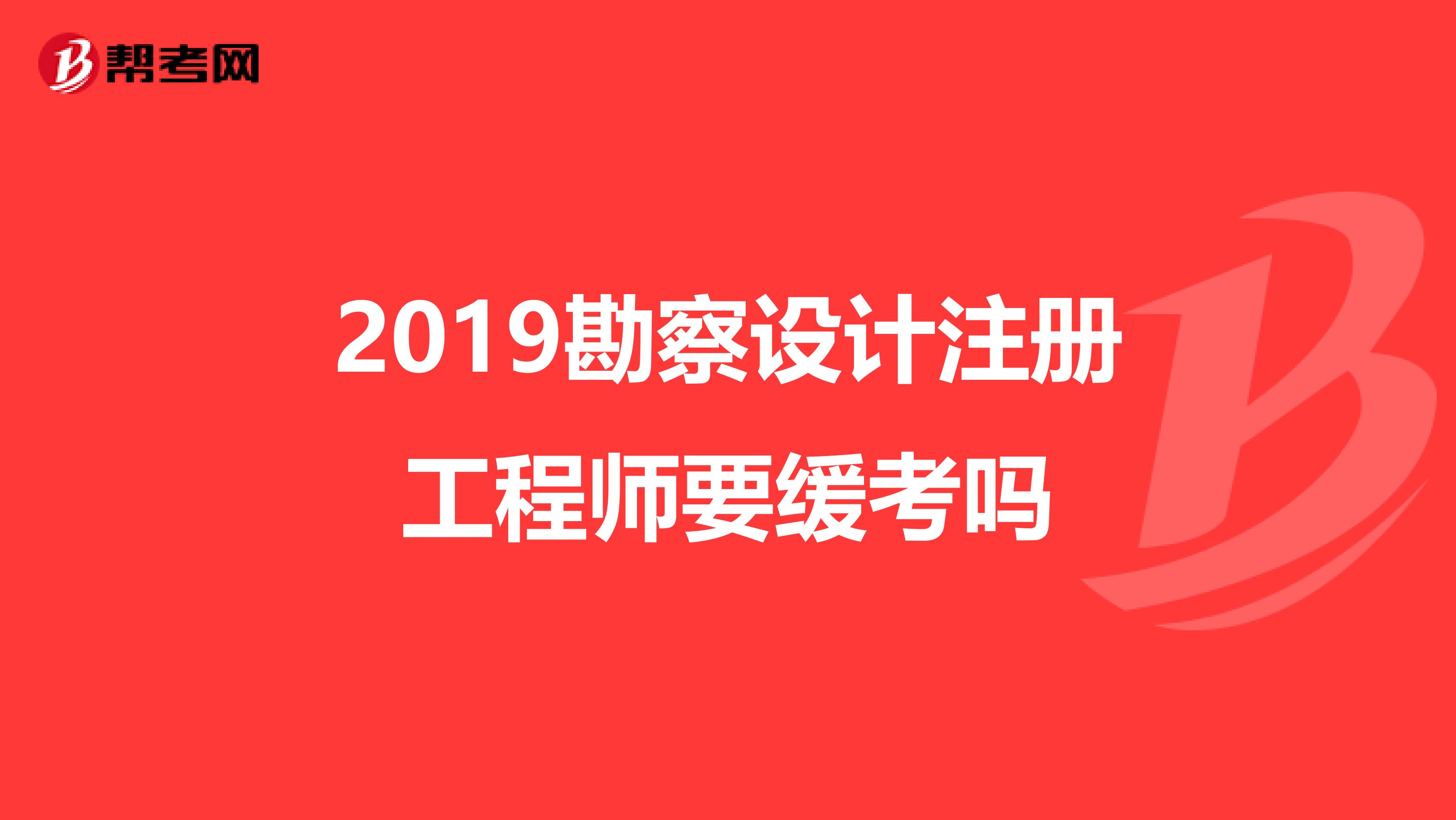 2019勘察设计注册工程师要缓考吗