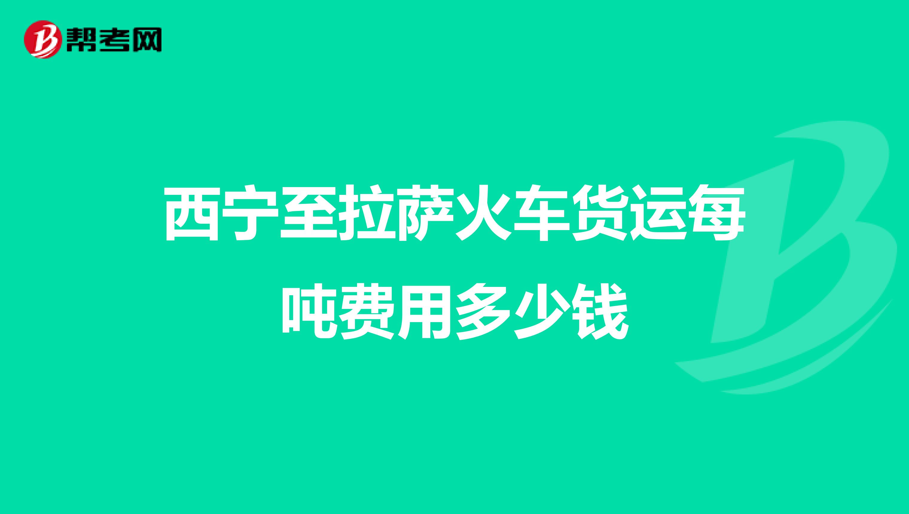 西宁至拉萨火车货运每吨费用多少钱