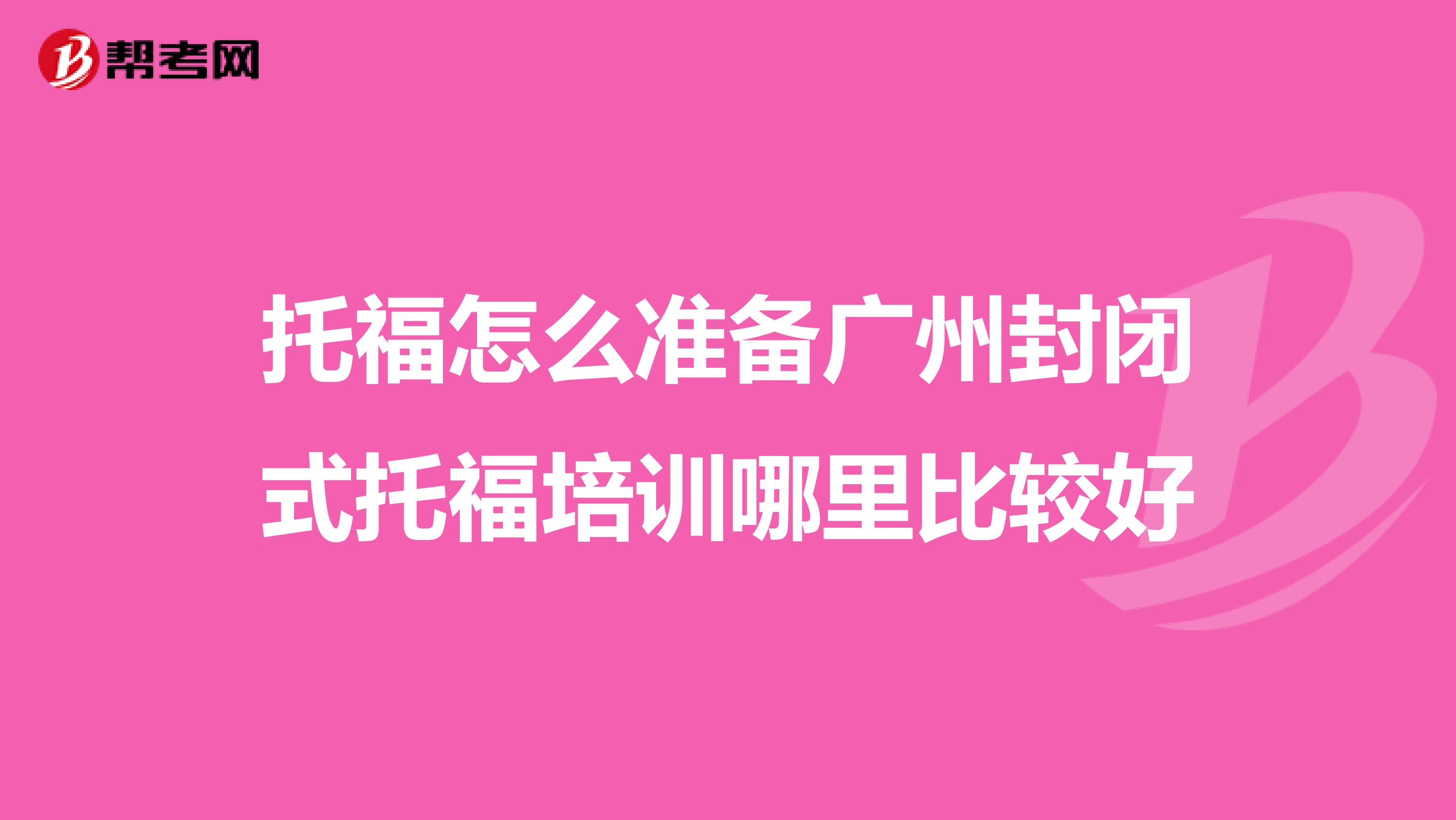 托福怎么準(zhǔn)備廣州封閉式托福培訓(xùn)哪里比較好