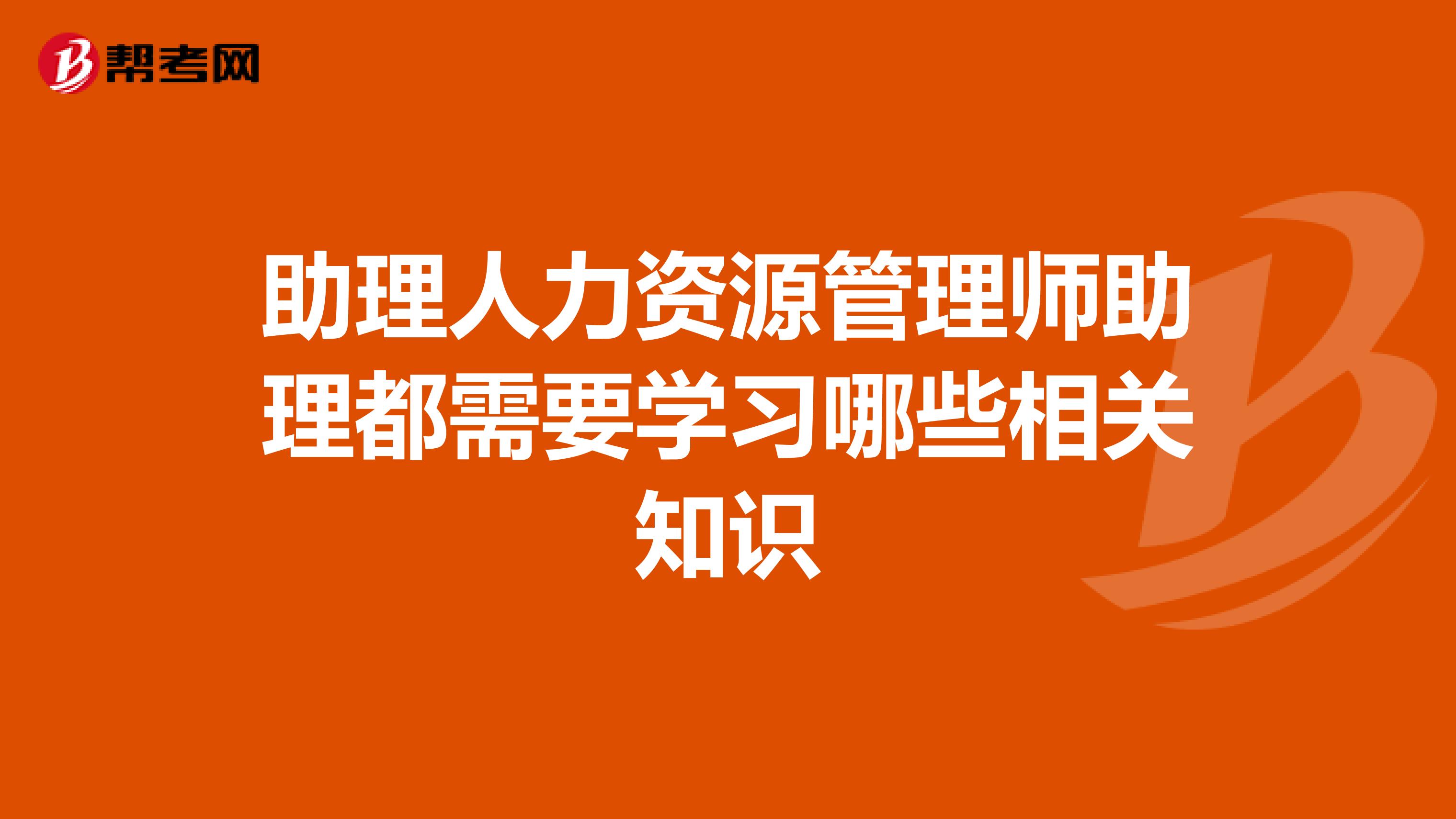 助理人力资源管理师助理都需要学习哪些相关知识