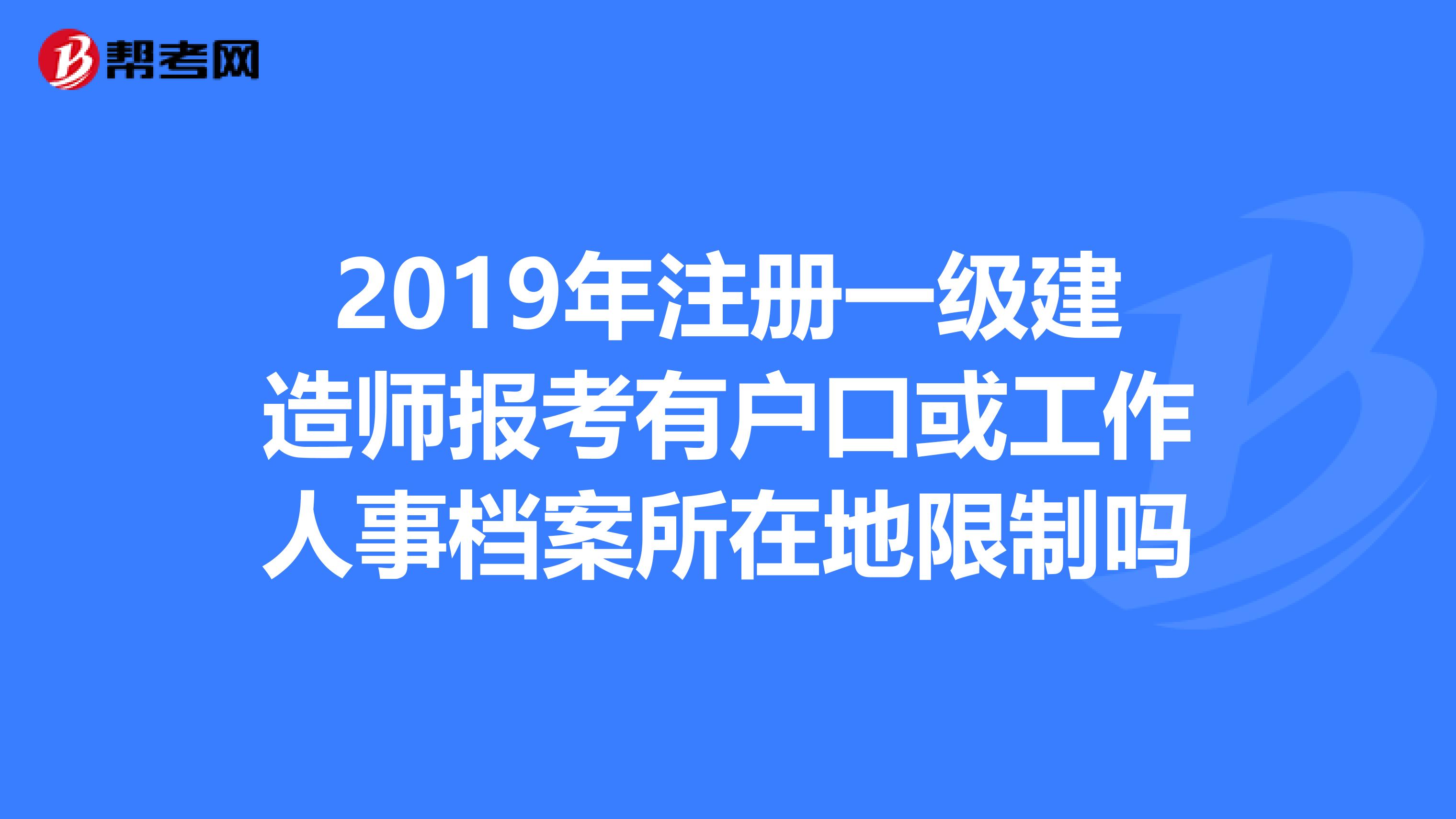 2019年注册一级建造师报考有户口或工作人事档案所在地限制吗