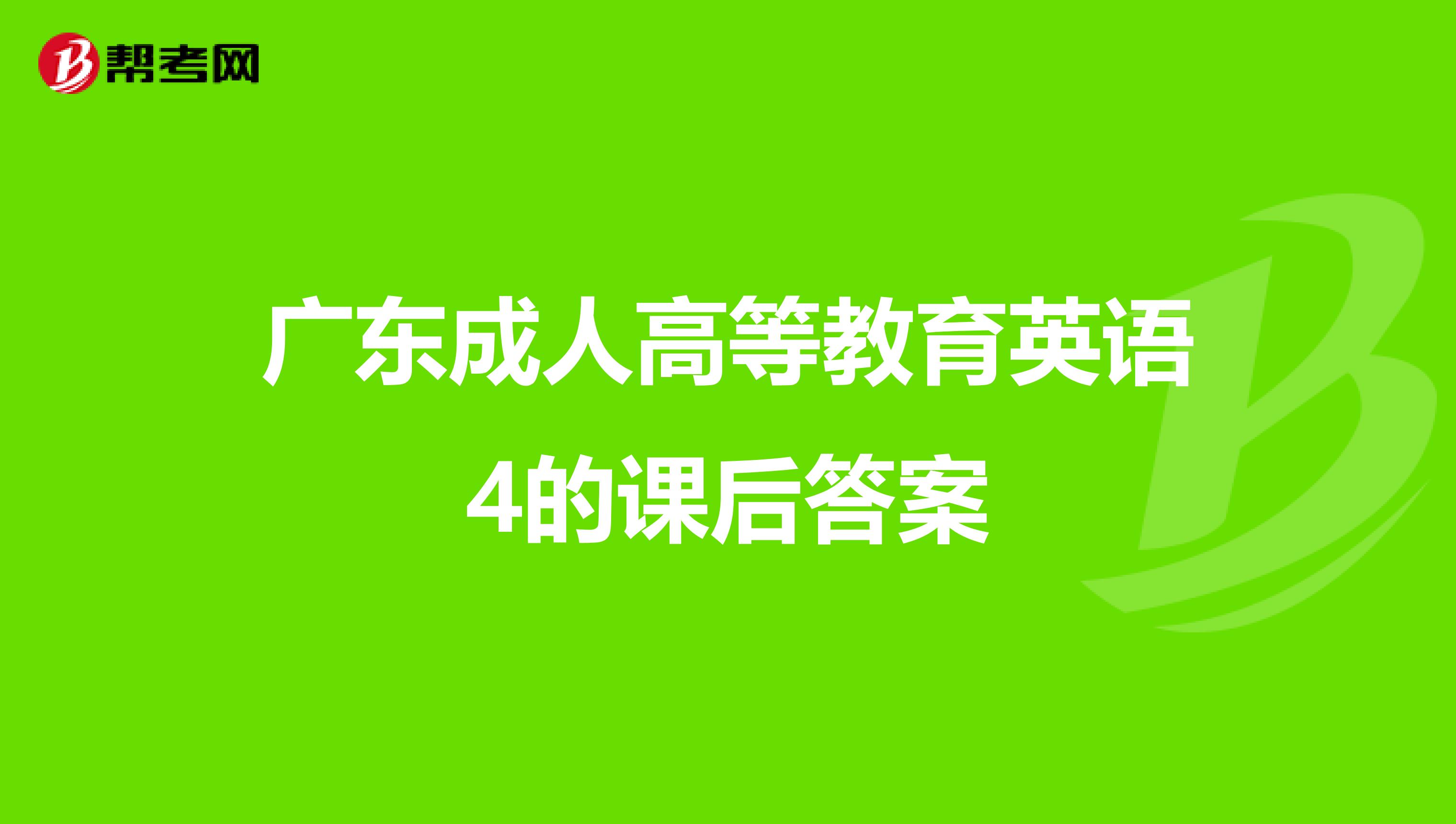 广东成人高等教育英语4的课后答案